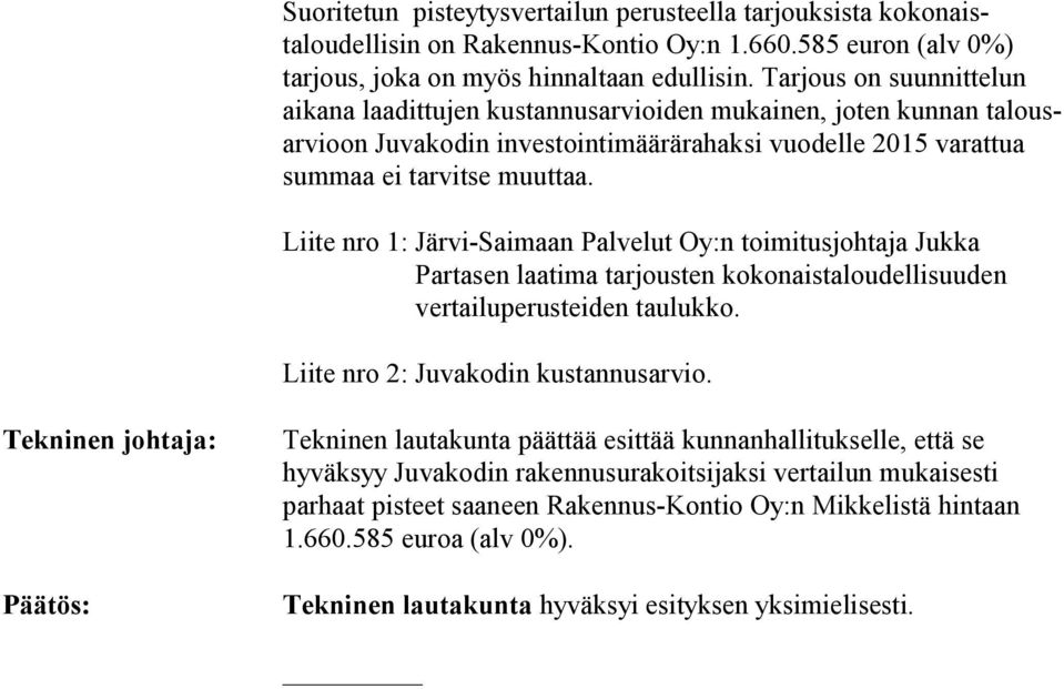Liite nro 1: JärviSaimaan Palvelut Oy:n toimitusjohtaja Jukka Partasen laatima tarjousten kokonaistaloudellisuuden vertailuperusteiden taulukko. Liite nro 2: Juvakodin kustannusarvio.