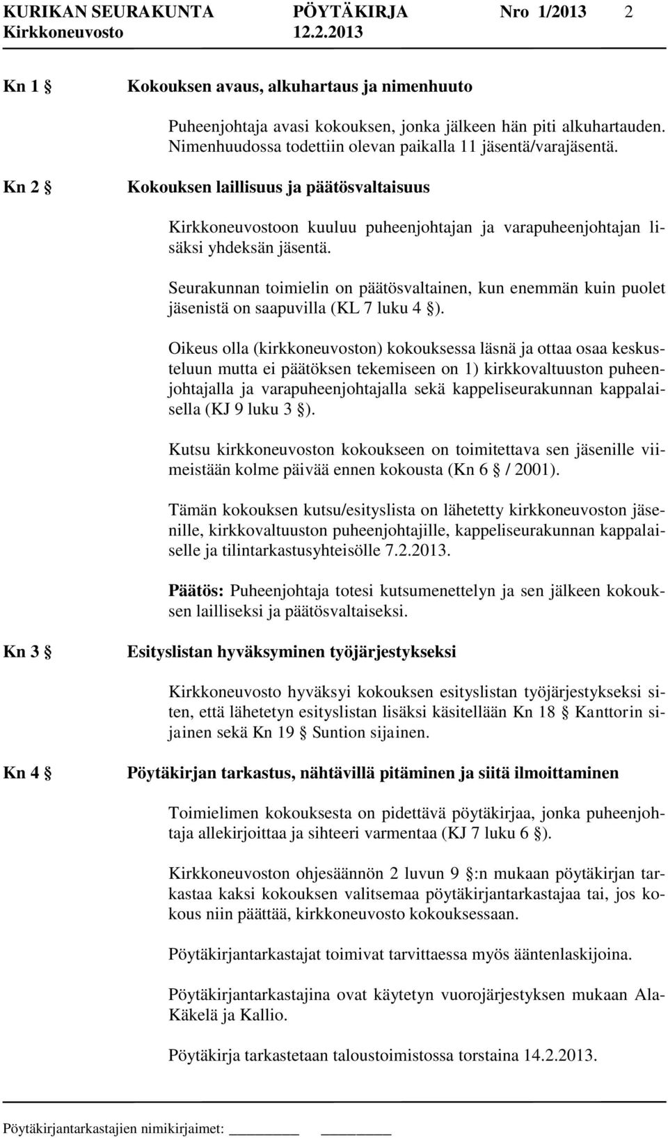 Seurakunnan toimielin on päätösvaltainen, kun enemmän kuin puolet jäsenistä on saapuvilla (KL 7 luku 4 ).