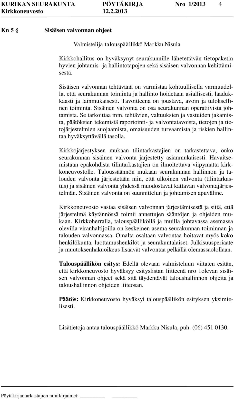 Sisäisen valvonnan tehtävänä on varmistaa kohtuullisella varmuudella, että seurakunnan toiminta ja hallinto hoidetaan asiallisesti, laadukkaasti ja lainmukaisesti.