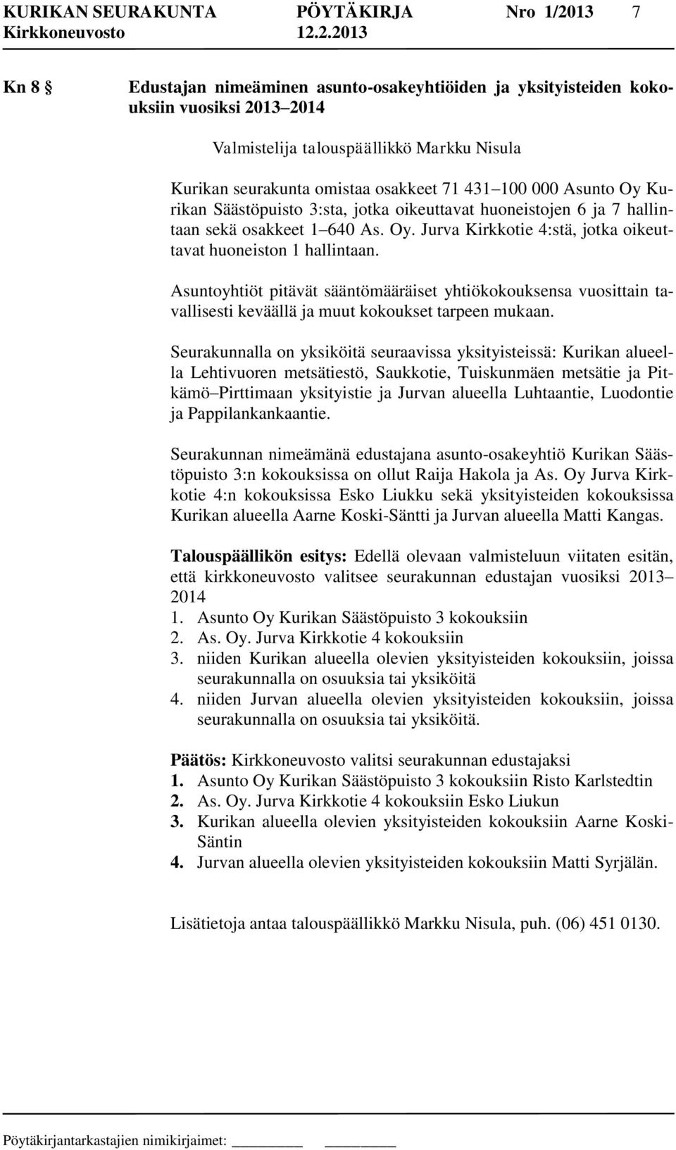 Asuntoyhtiöt pitävät sääntömääräiset yhtiökokouksensa vuosittain tavallisesti keväällä ja muut kokoukset tarpeen mukaan.