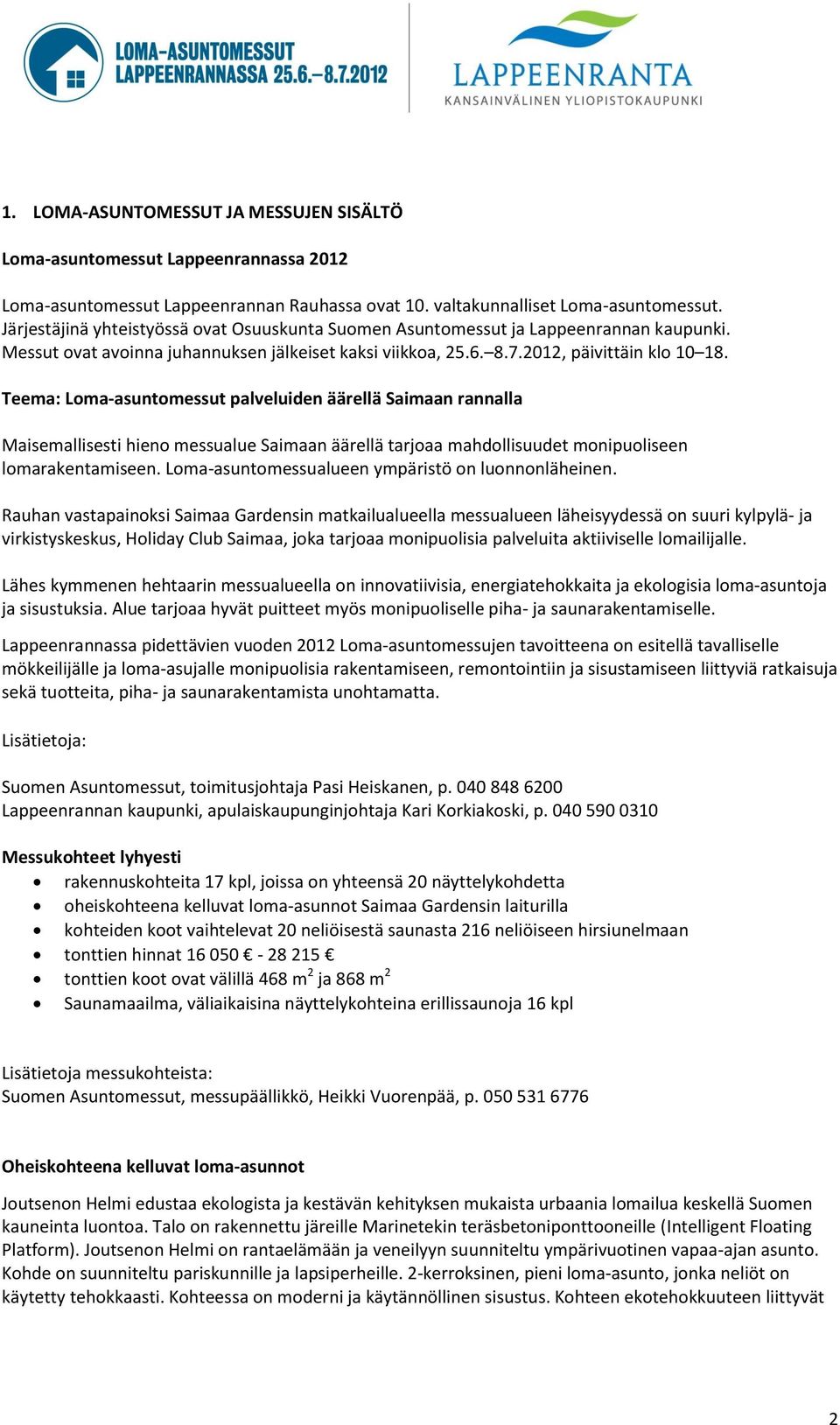 Teema: Loma-asuntomessut palveluiden äärellä Saimaan rannalla Maisemallisesti hieno messualue Saimaan äärellä tarjoaa mahdollisuudet monipuoliseen lomarakentamiseen.