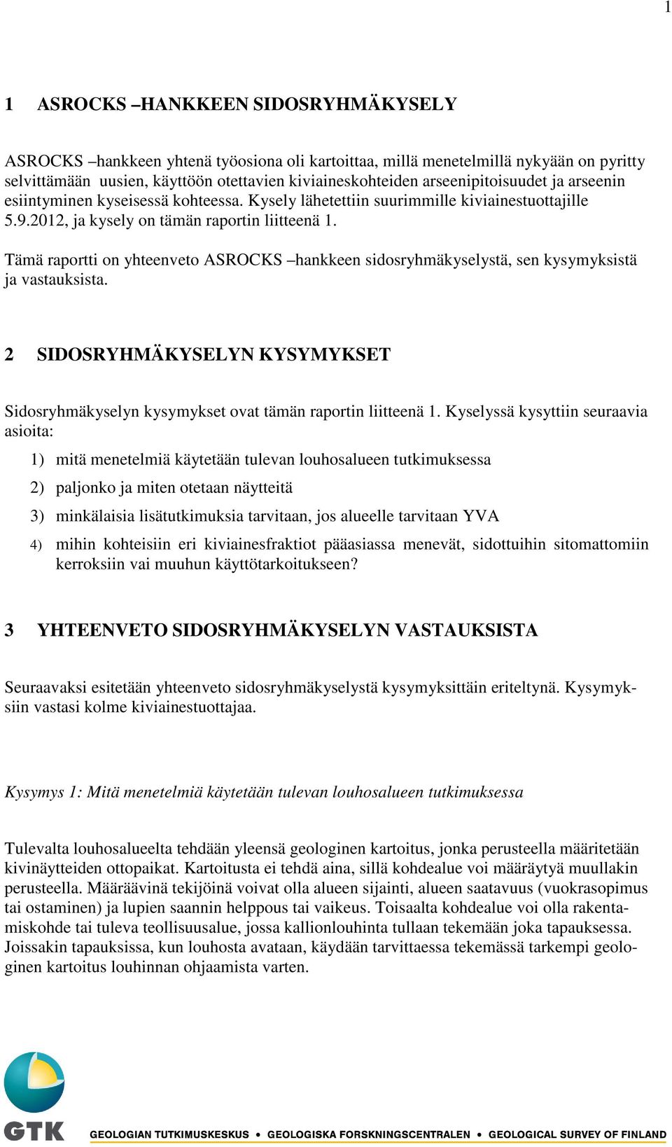 Tämä raportti on yhteenveto ASROCKS hankkeen sidosryhmäkyselystä, sen kysymyksistä ja vastauksista. 2 SIDOSRYHMÄKYSELYN KYSYMYKSET Sidosryhmäkyselyn kysymykset ovat tämän raportin liitteenä 1.