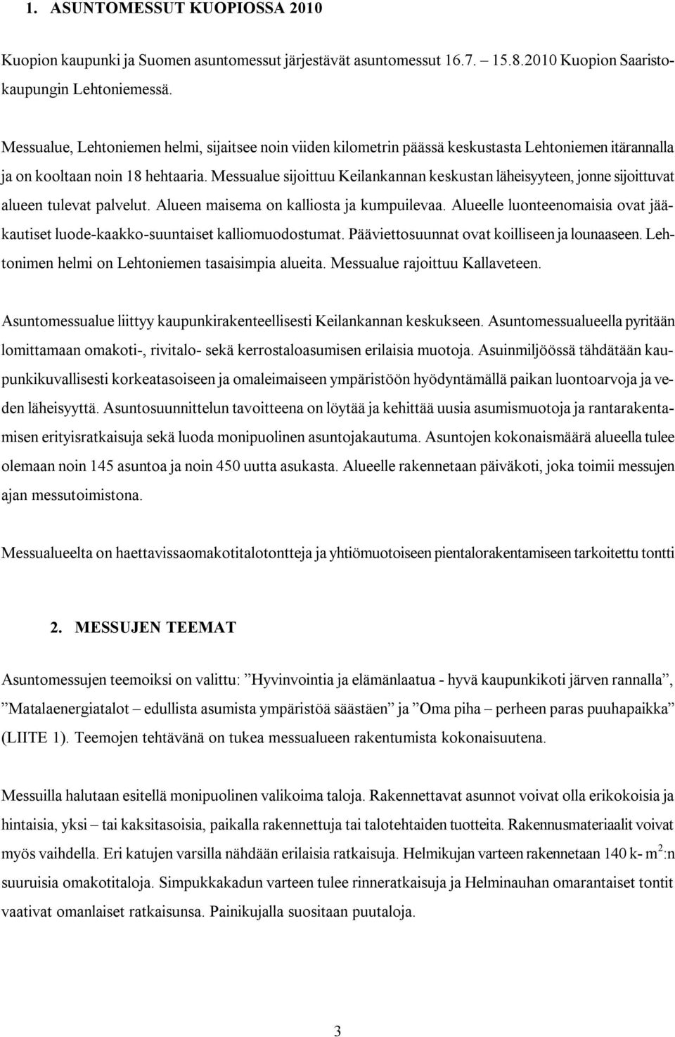 Messualue sijoittuu Keilankannan keskustan läheisyyteen, jonne sijoittuvat alueen tulevat palvelut. Alueen maisema on kalliosta ja kumpuilevaa.