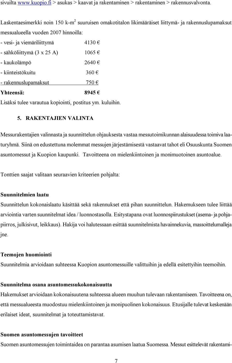 1065 - kaukolämpö 2640 - kiinteistökuitu 360 - rakennuslupamaksut 750 Yhteensä: 8945 Lisäksi tulee varautua kopiointi, postitus ym. kuluihin. 5.