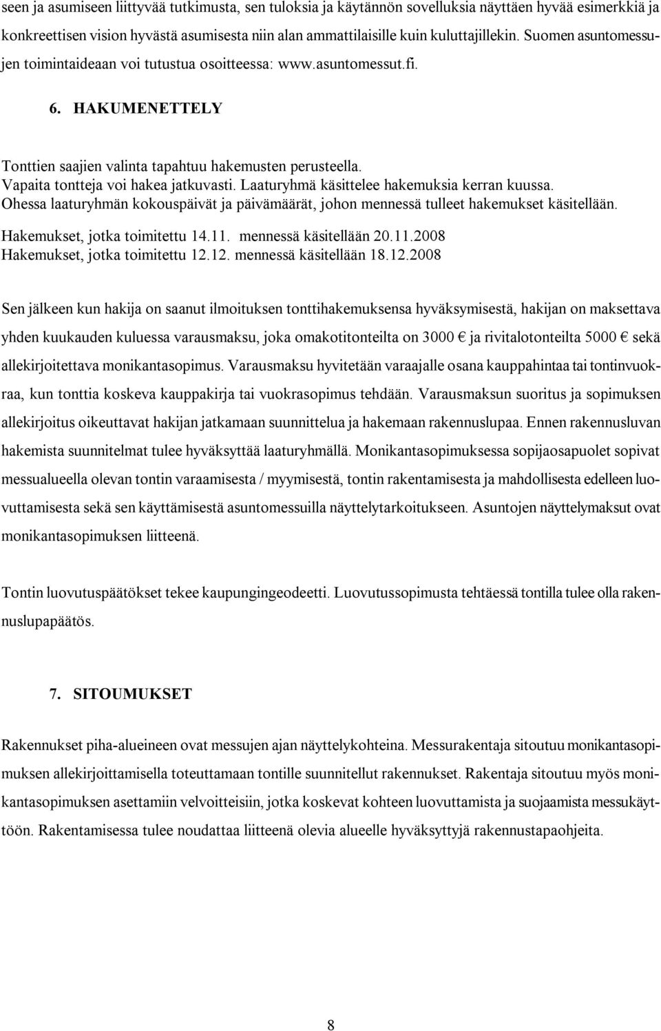 Laaturyhmä käsittelee hakemuksia kerran kuussa. Ohessa laaturyhmän kokouspäivät ja päivämäärät, johon mennessä tulleet hakemukset käsitellään. Hakemukset, jotka toimitettu 14.11.