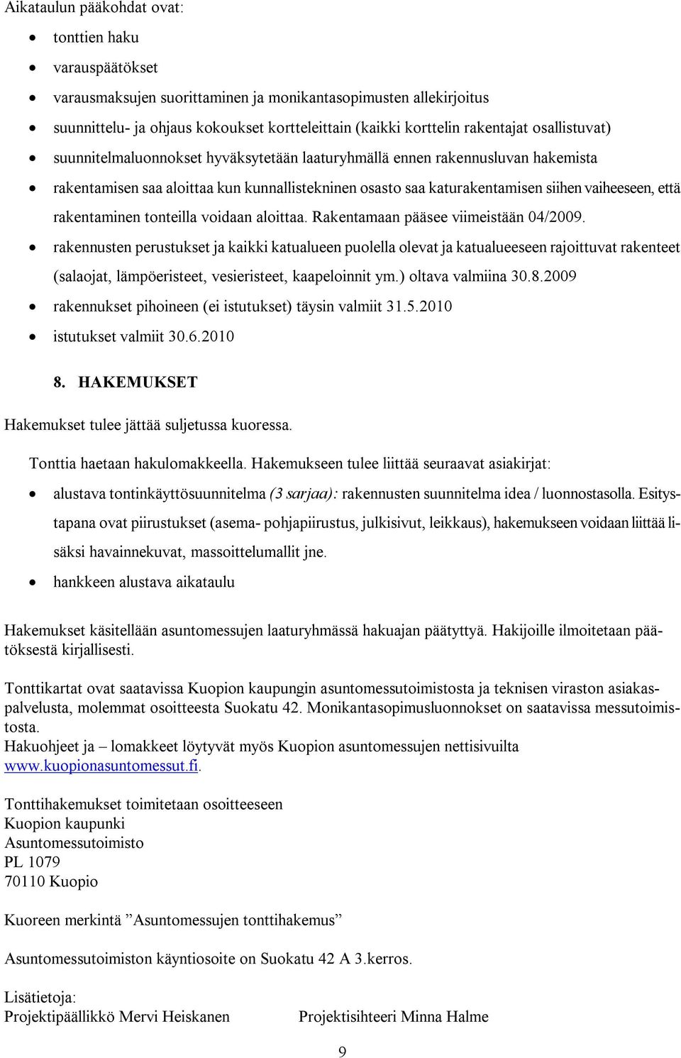 rakentaminen tonteilla voidaan aloittaa. Rakentamaan pääsee viimeistään 04/2009.