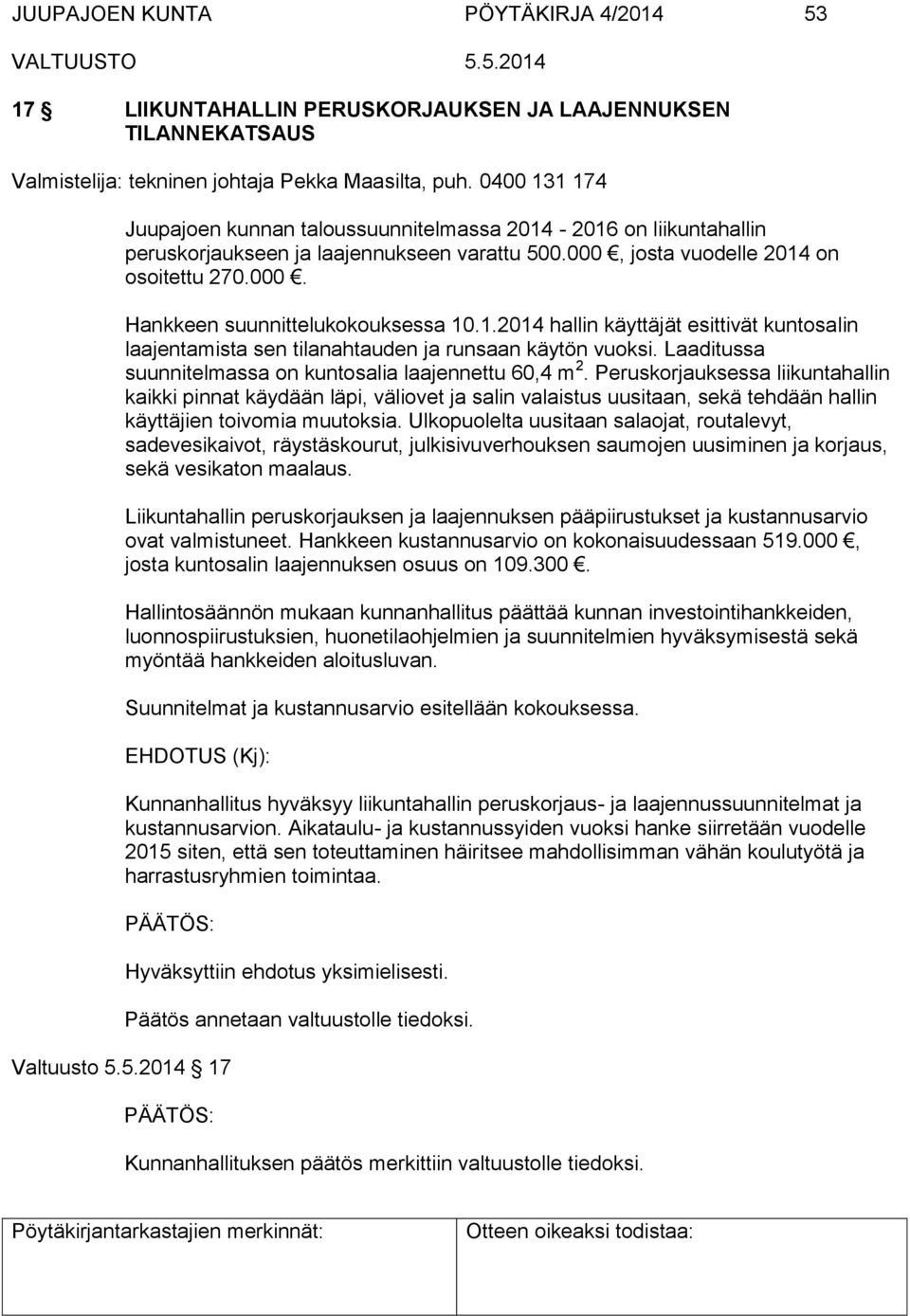 1.2014 hallin käyttäjät esittivät kuntosalin laajentamista sen tilanahtauden ja runsaan käytön vuoksi. Laaditussa suunnitelmassa on kuntosalia laajennettu 60,4 m 2.