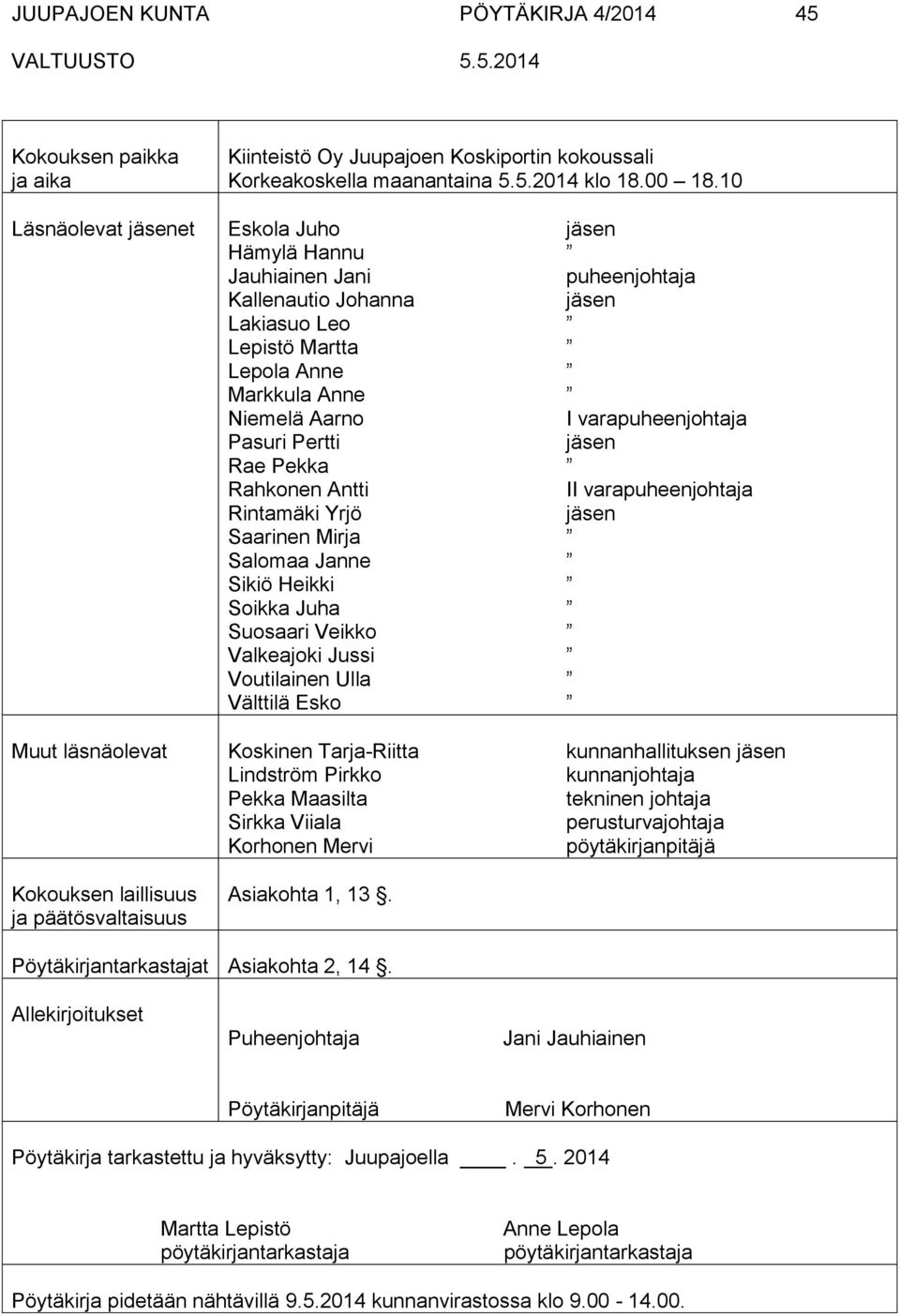 Niemelä Aarno Pasuri Pertti Rae Pekka Rahkonen Antti Rintamäki Yrjö Saarinen Mirja Salomaa Janne Sikiö Heikki Soikka Juha Suosaari Veikko Valkeajoki Jussi Voutilainen Ulla Välttilä Esko Koskinen