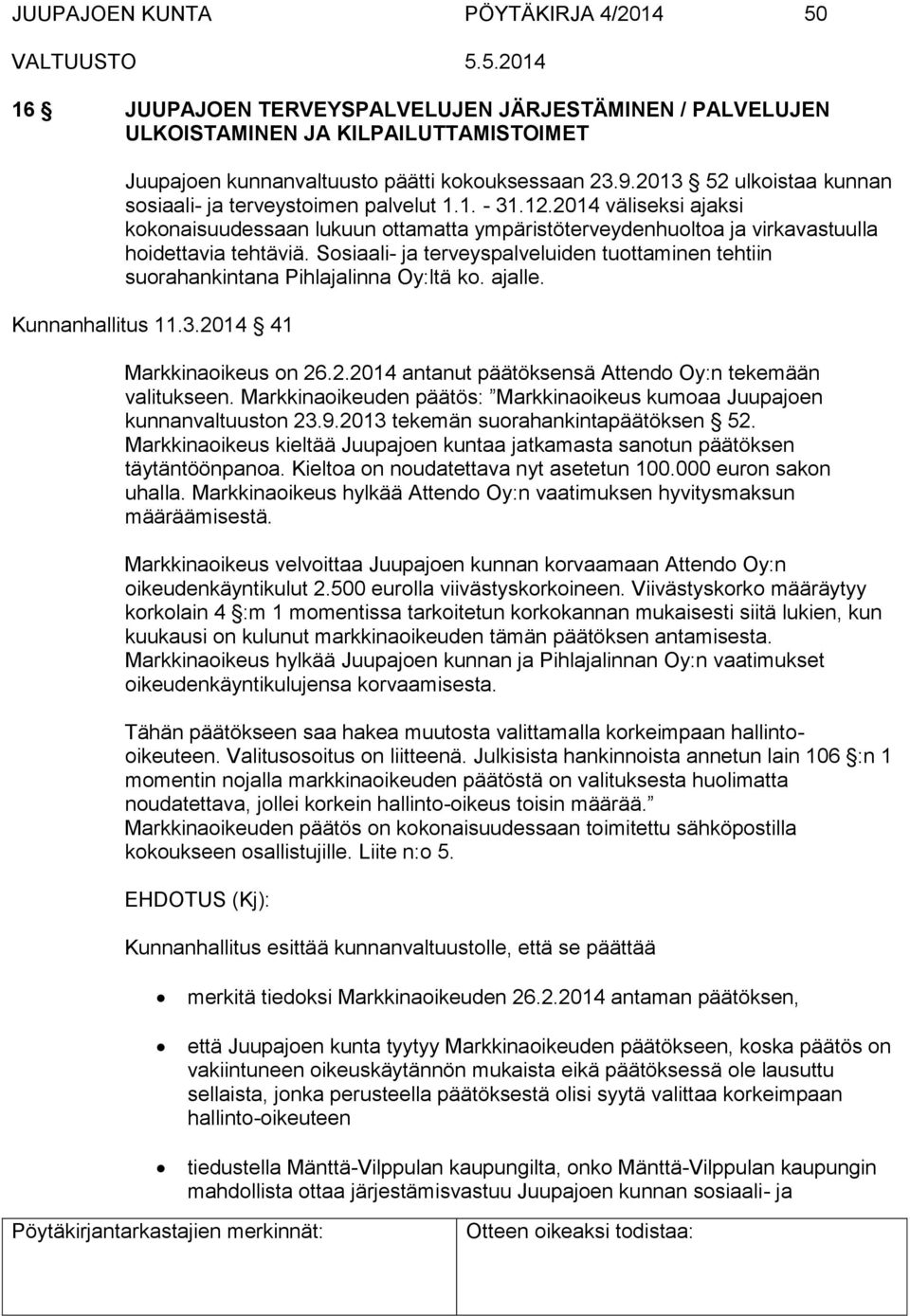 Sosiaali- ja terveyspalveluiden tuottaminen tehtiin suorahankintana Pihlajalinna Oy:ltä ko. ajalle. Kunnanhallitus 11.3.2014 41 Markkinaoikeus on 26.2.2014 antanut päätöksensä Attendo Oy:n tekemään valitukseen.