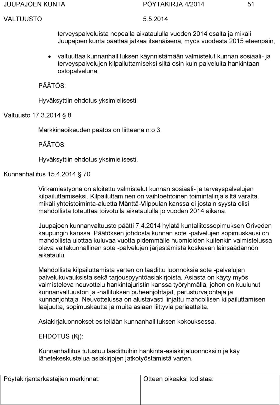 2014 8 Markkinaoikeuden päätös on liitteenä n:o 3. Kunnanhallitus 15.4.2014 70 Virkamiestyönä on aloitettu valmistelut kunnan sosiaali- ja terveyspalvelujen kilpailuttamiseksi.