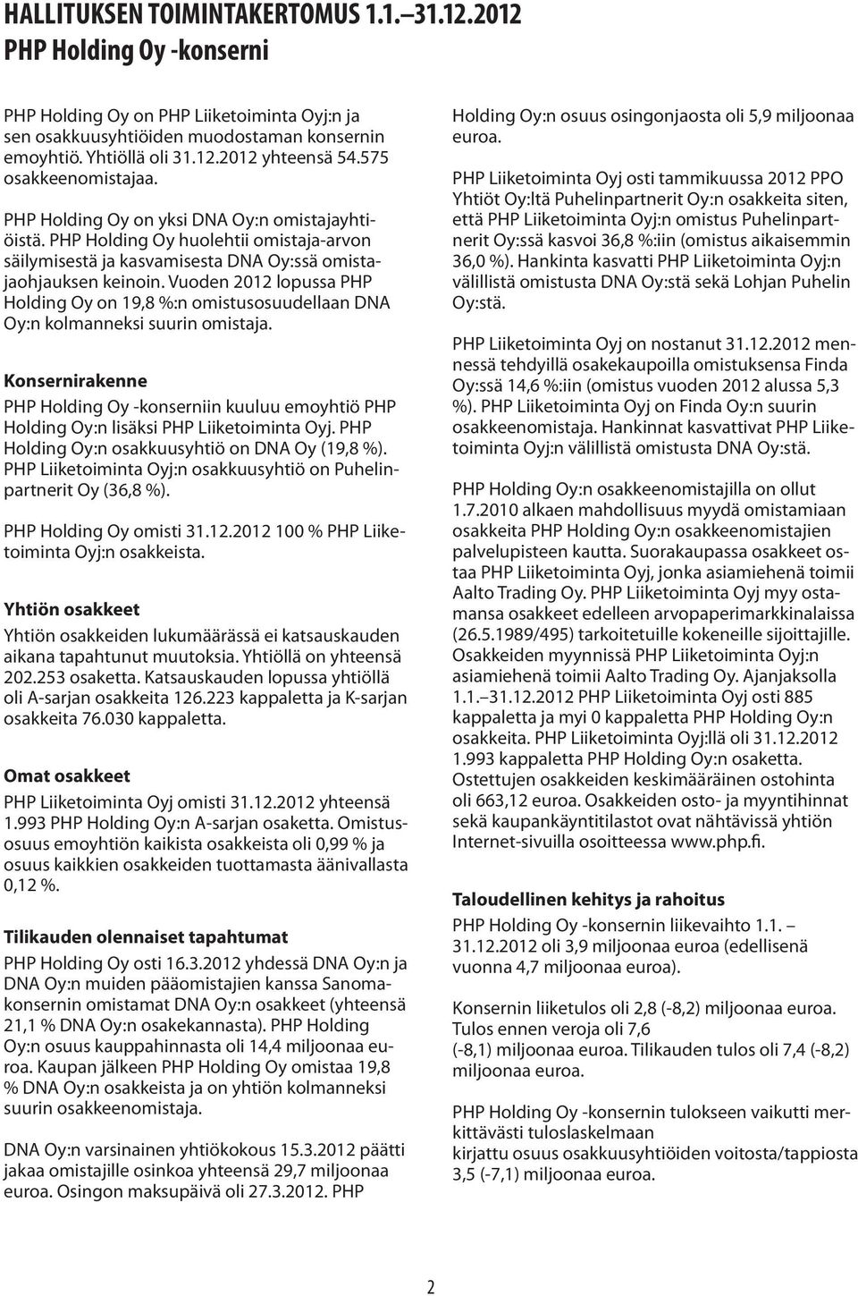 Vuoden 2012 lopussa PHP Holding Oy on 19,8 %:n omistusosuudellaan DNA Oy:n kolmanneksi suurin omistaja.