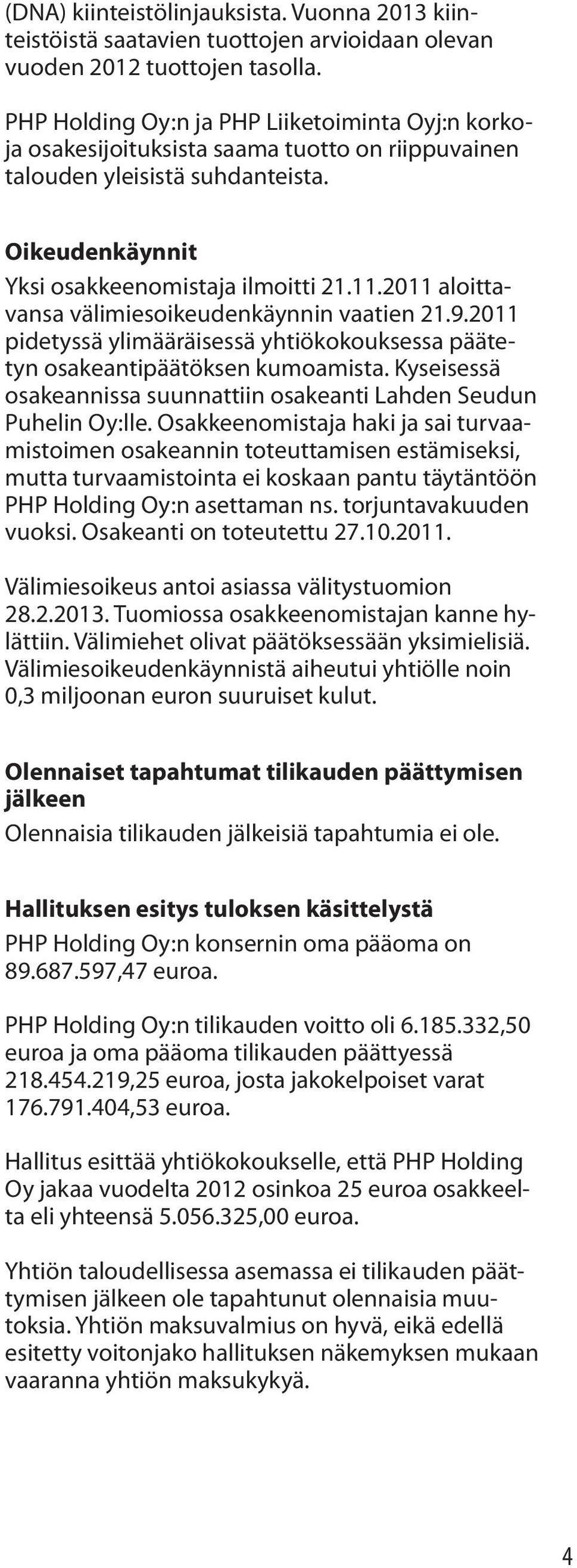 2011 aloittavansa välimiesoikeudenkäynnin vaatien 21.9.2011 pidetyssä ylimääräisessä yhtiökokouksessa päätetyn osakeantipäätöksen kumoamista.