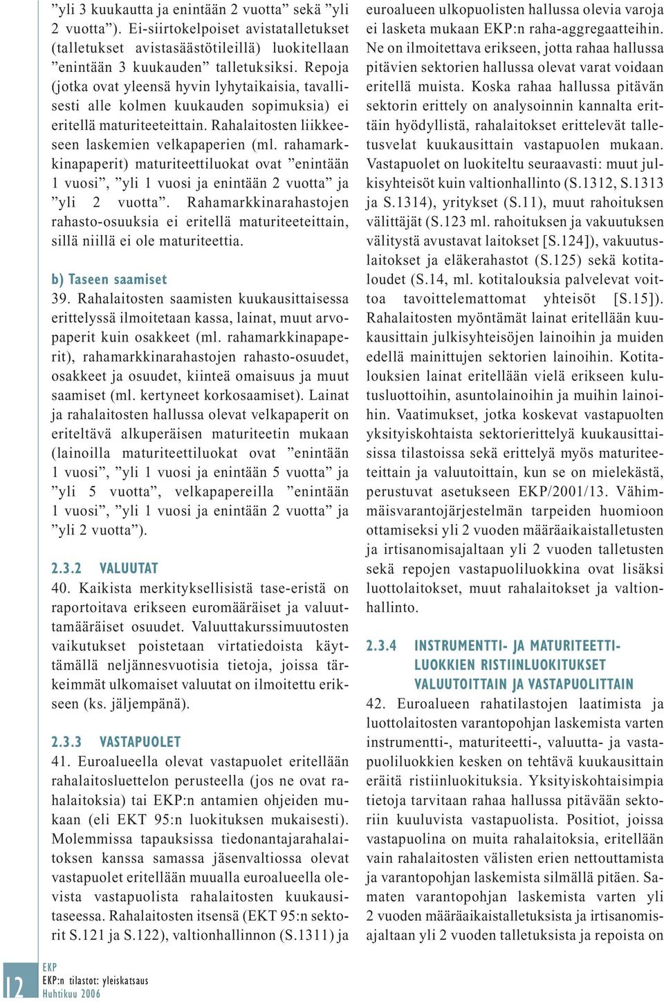 rahamarkkinapaperit) maturiteettiluokat ovat enintään 1 vuosi, yli 1 vuosi ja enintään 2 vuotta ja yli 2 vuotta.