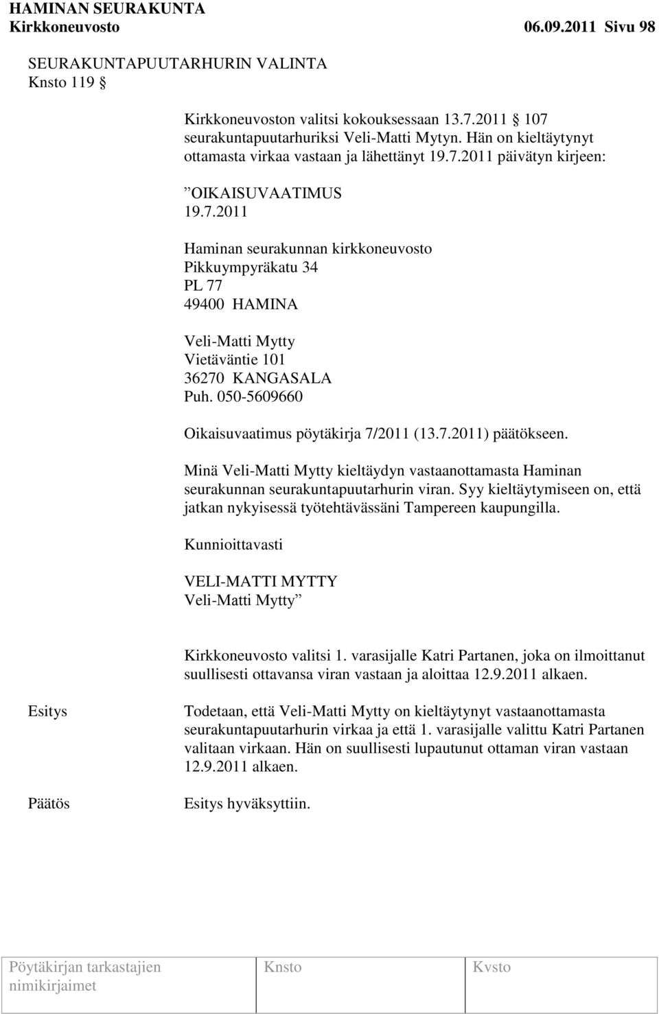 050-5609660 Oikaisuvaatimus pöytäkirja 7/2011 (13.7.2011) päätökseen. Minä Veli-Matti Mytty kieltäydyn vastaanottamasta Haminan seurakunnan seurakuntapuutarhurin viran.