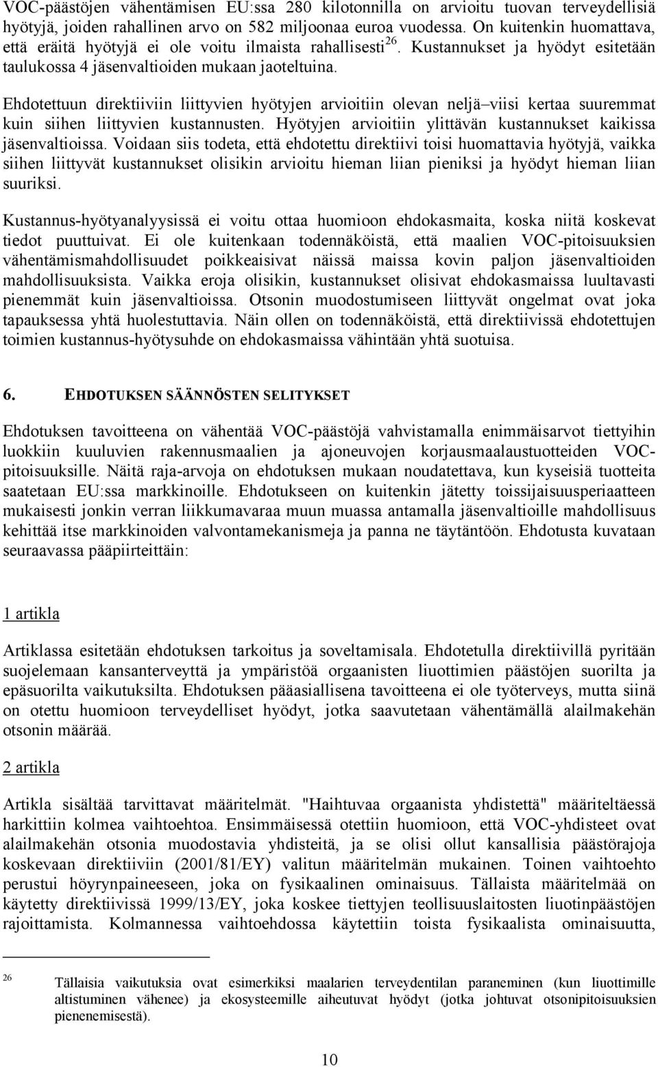 Ehdotettuun direktiiviin liittyvien hyötyjen arvioitiin olevan neljä viisi kertaa suuremmat kuin siihen liittyvien kustannusten. Hyötyjen arvioitiin ylittävän kustannukset kaikissa jäsenvaltioissa.