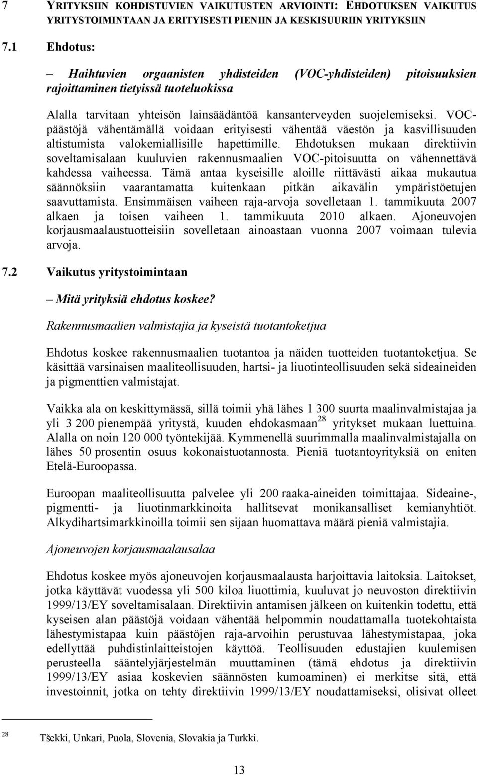 VOCpäästöjä vähentämällä voidaan erityisesti vähentää väestön ja kasvillisuuden altistumista valokemiallisille hapettimille.
