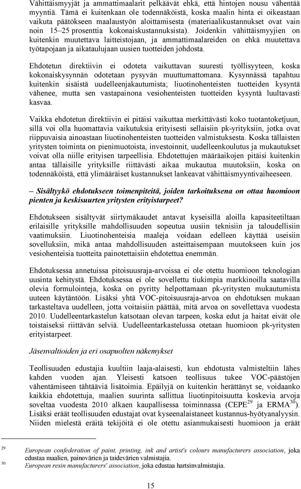 Joidenkin vähittäismyyjien on kuitenkin muutettava laitteistojaan, ja ammattimaalareiden on ehkä muutettava työtapojaan ja aikataulujaan uusien tuotteiden johdosta.
