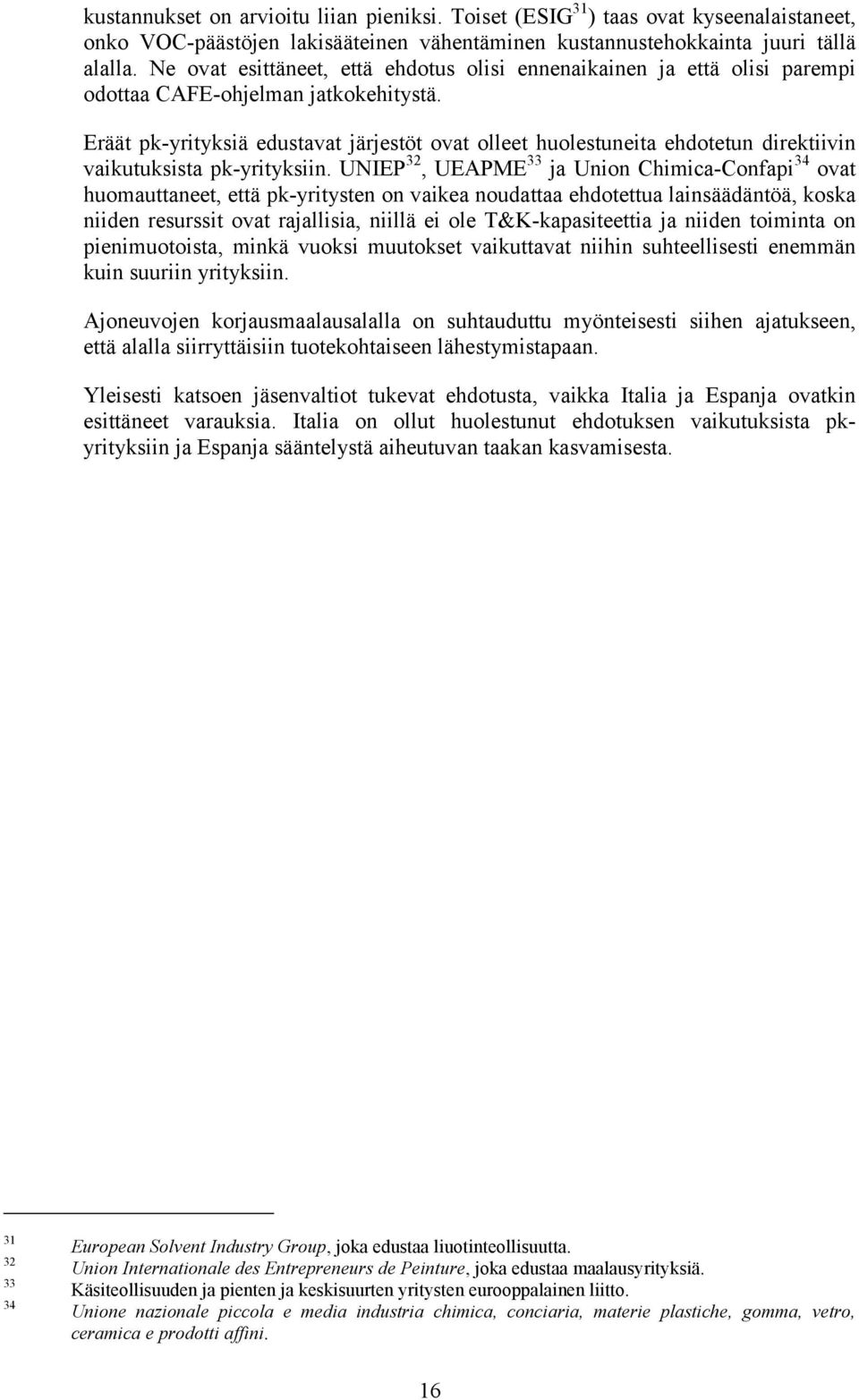 Eräät pk-yrityksiä edustavat järjestöt ovat olleet huolestuneita ehdotetun direktiivin vaikutuksista pk-yrityksiin.