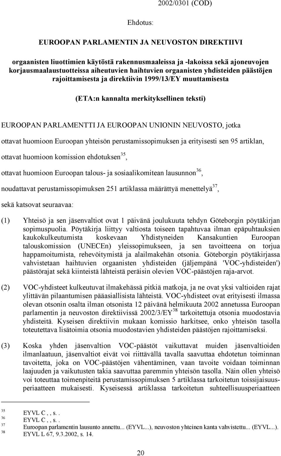 huomioon Euroopan yhteisön perustamissopimuksen ja erityisesti sen 95 artiklan, ottavat huomioon komission ehdotuksen 35, ottavat huomioon Euroopan talous- ja sosiaalikomitean lausunnon 36,