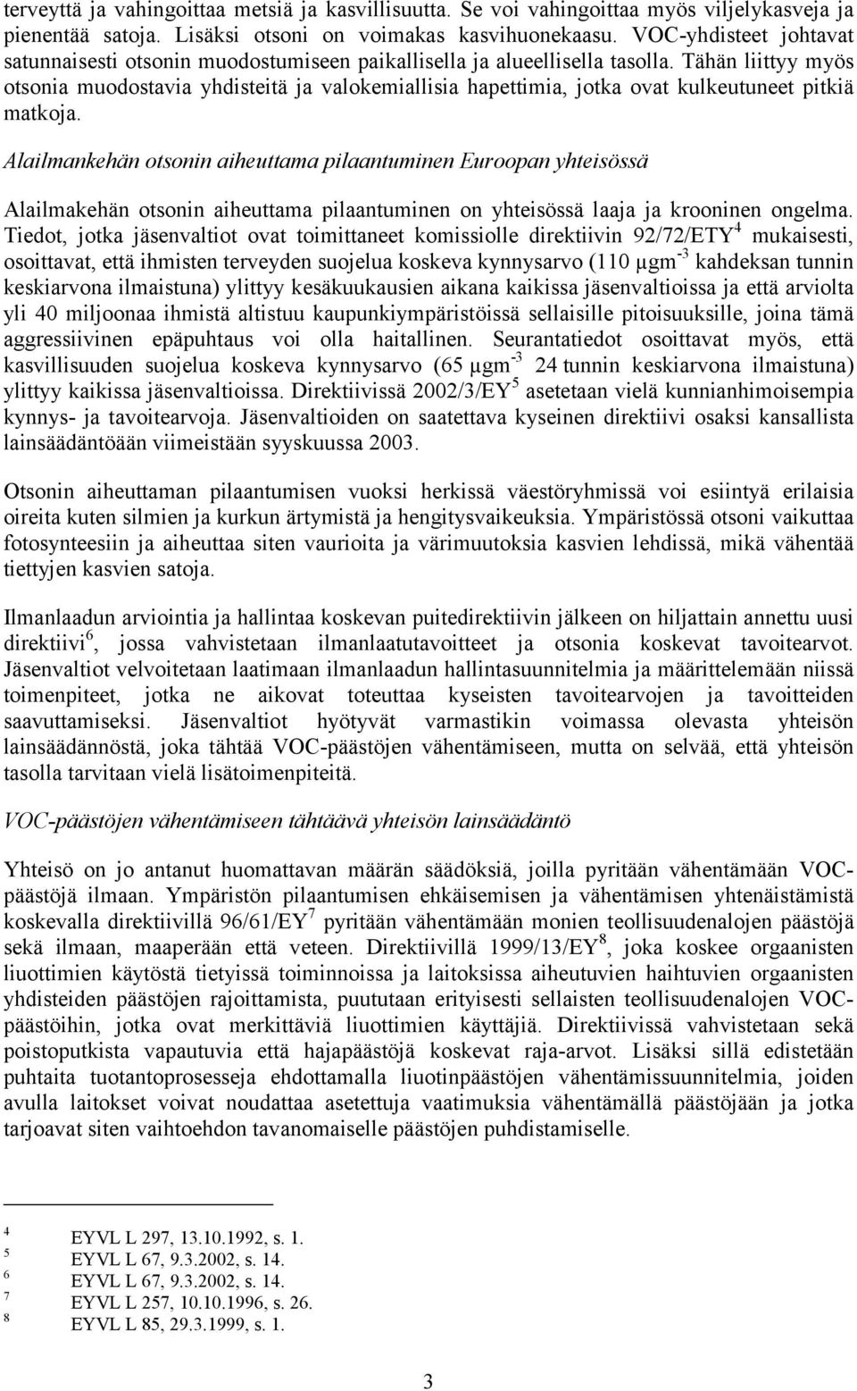 Tähän liittyy myös otsonia muodostavia yhdisteitä ja valokemiallisia hapettimia, jotka ovat kulkeutuneet pitkiä matkoja.