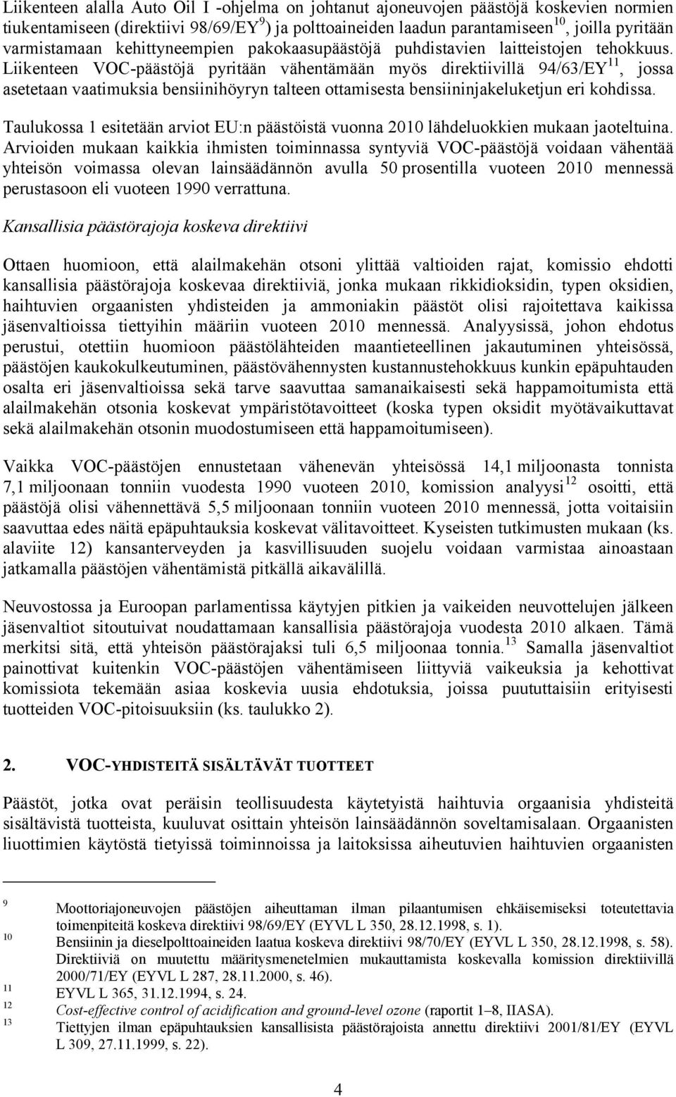 Liikenteen VOC-päästöjä pyritään vähentämään myös direktiivillä 94/63/EY 11, jossa asetetaan vaatimuksia bensiinihöyryn talteen ottamisesta bensiininjakeluketjun eri kohdissa.