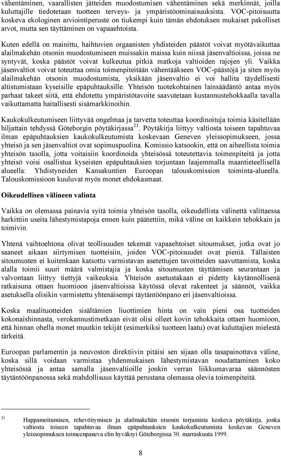 Kuten edellä on mainittu, haihtuvien orgaanisten yhdisteiden päästöt voivat myötävaikuttaa alailmakehän otsonin muodostumiseen muissakin maissa kuin niissä jäsenvaltioissa, joissa ne syntyvät, koska
