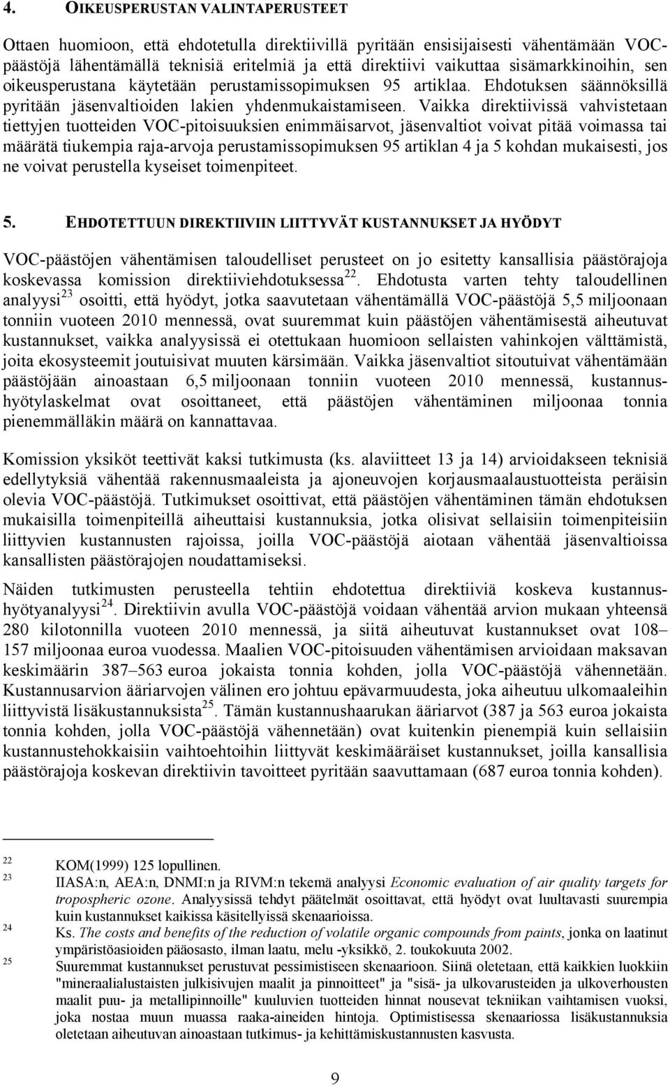Vaikka direktiivissä vahvistetaan tiettyjen tuotteiden VOC-pitoisuuksien enimmäisarvot, jäsenvaltiot voivat pitää voimassa tai määrätä tiukempia raja-arvoja perustamissopimuksen 95 artiklan 4 ja 5