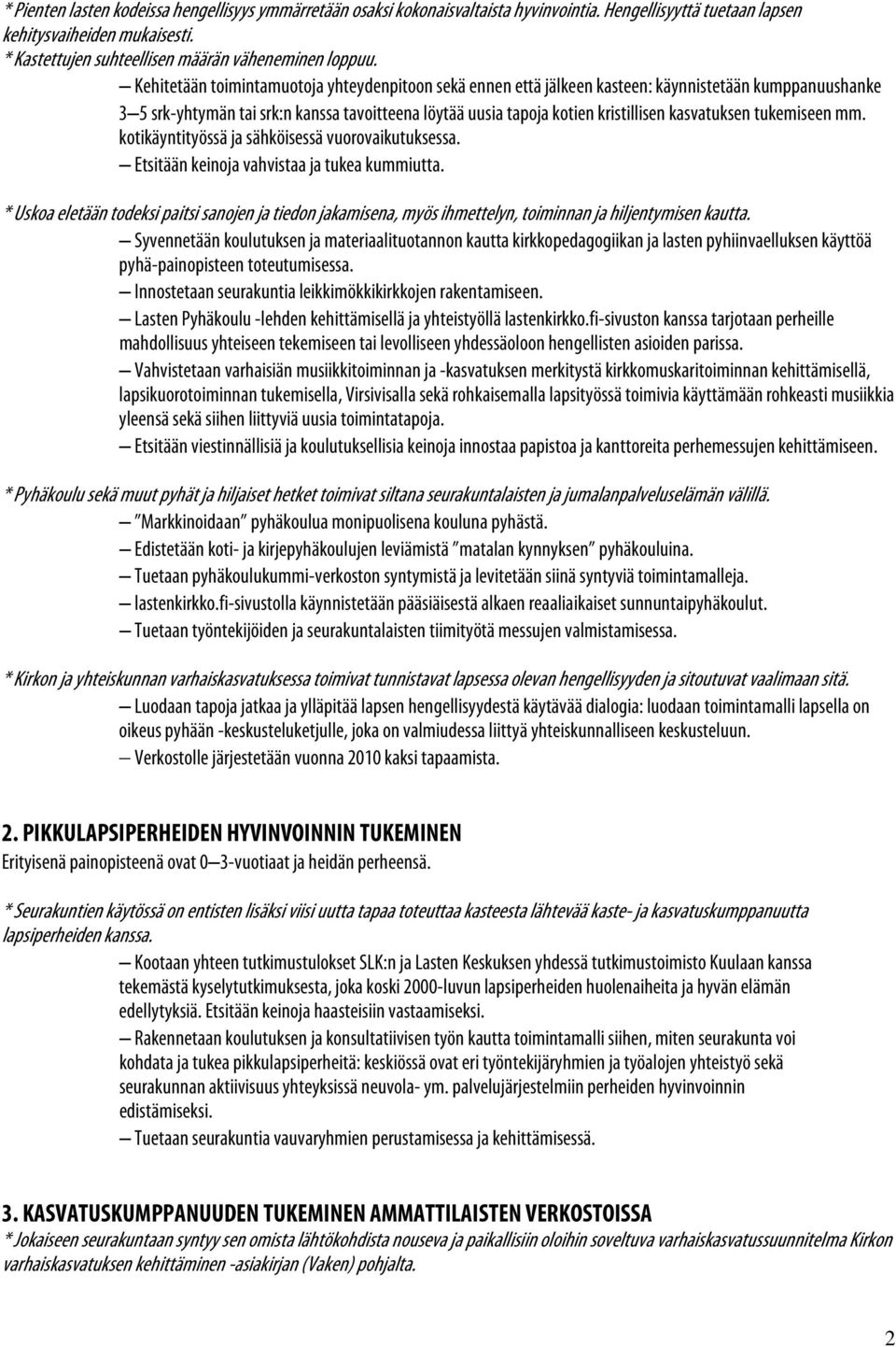 Kehitetään toimintamuotoja yhteydenpitoon sekä ennen että jälkeen kasteen: käynnistetään kumppanuushanke 3 5 srk-yhtymän tai srk:n kanssa tavoitteena löytää uusia tapoja kotien kristillisen