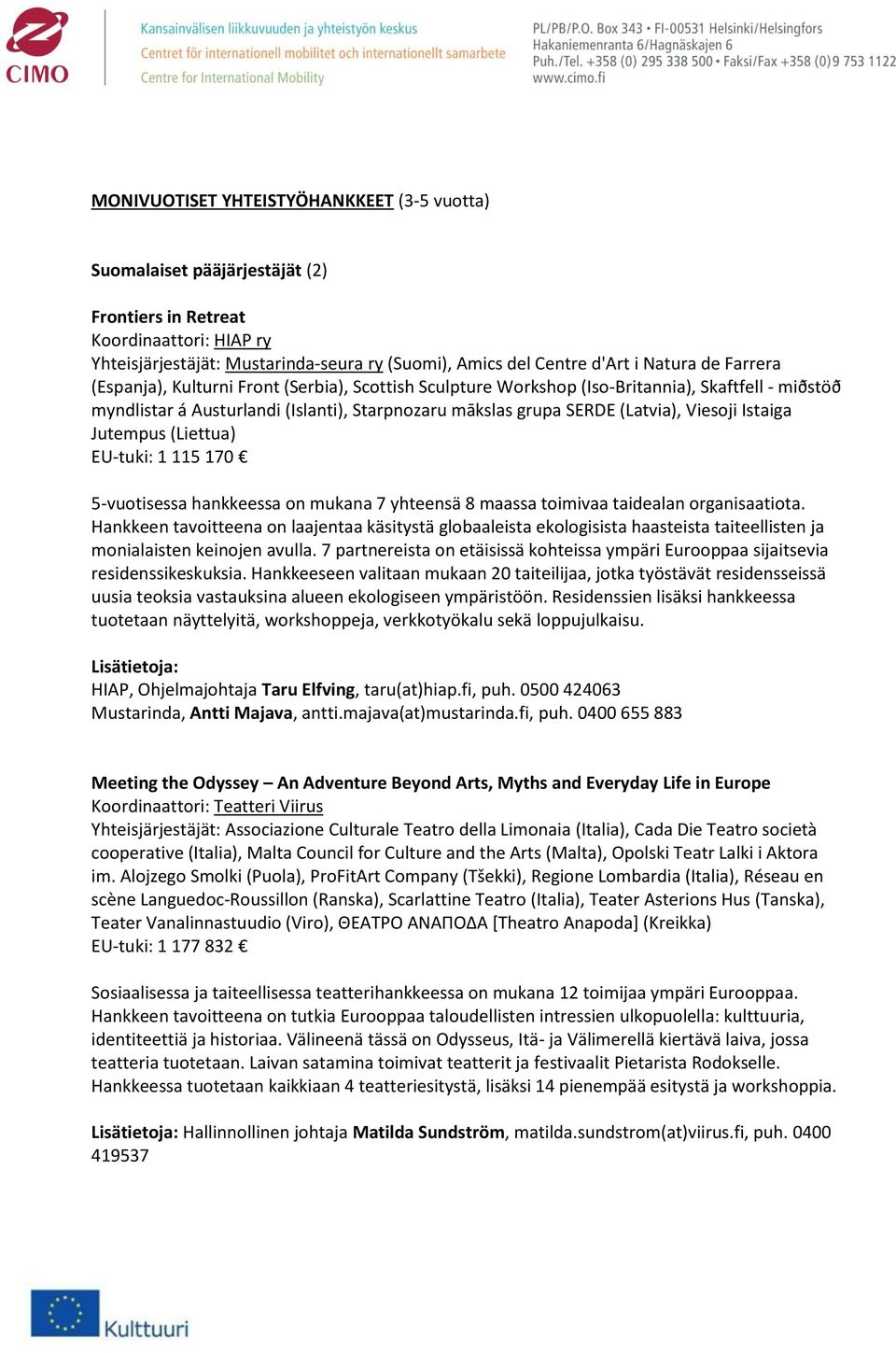 Istaiga Jutempus (Liettua) EU-tuki: 1 115 170 5-vuotisessa hankkeessa on mukana 7 yhteensä 8 maassa toimivaa taidealan organisaatiota.