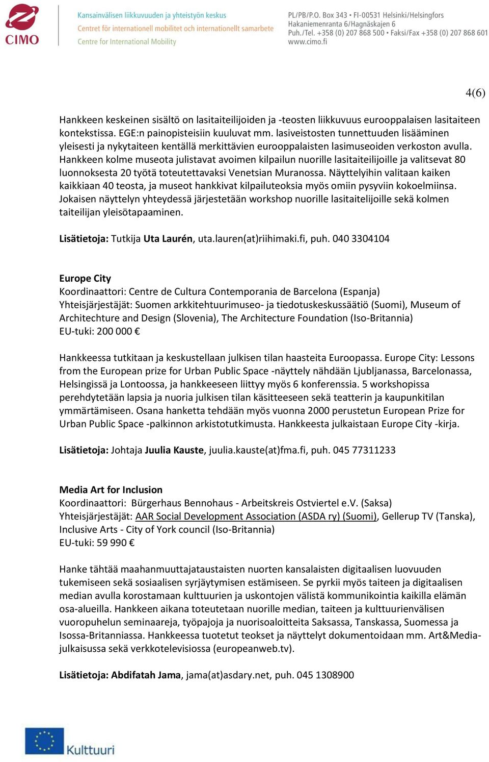 Hankkeen kolme museota julistavat avoimen kilpailun nuorille lasitaiteilijoille ja valitsevat 80 luonnoksesta 20 työtä toteutettavaksi Venetsian Muranossa.