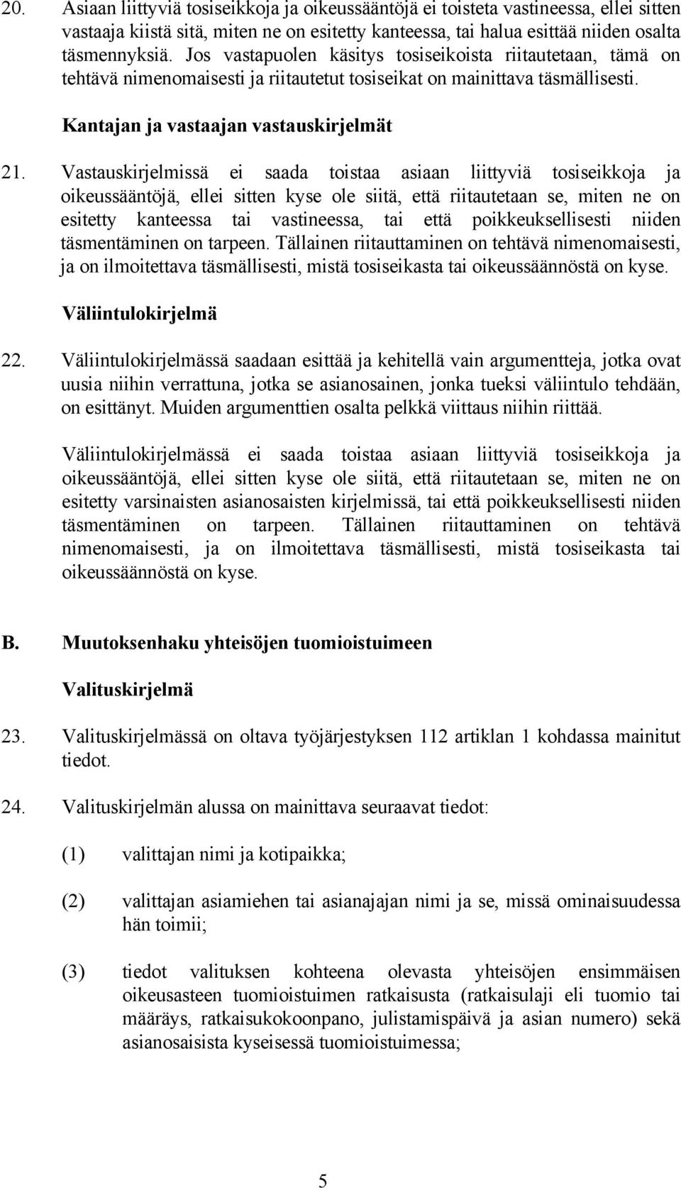 Vastauskirjelmissä ei saada toistaa asiaan liittyviä tosiseikkoja ja oikeussääntöjä, ellei sitten kyse ole siitä, että riitautetaan se, miten ne on esitetty kanteessa tai vastineessa, tai että