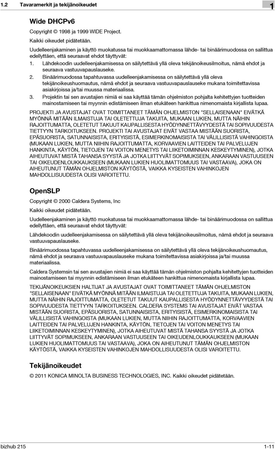 Lähdekoodin uudelleenjakamisessa on säilytettävä yllä oleva tekijänoikeusilmoitus, nämä ehdot ja seuraava vastuuvapauslauseke. 2.