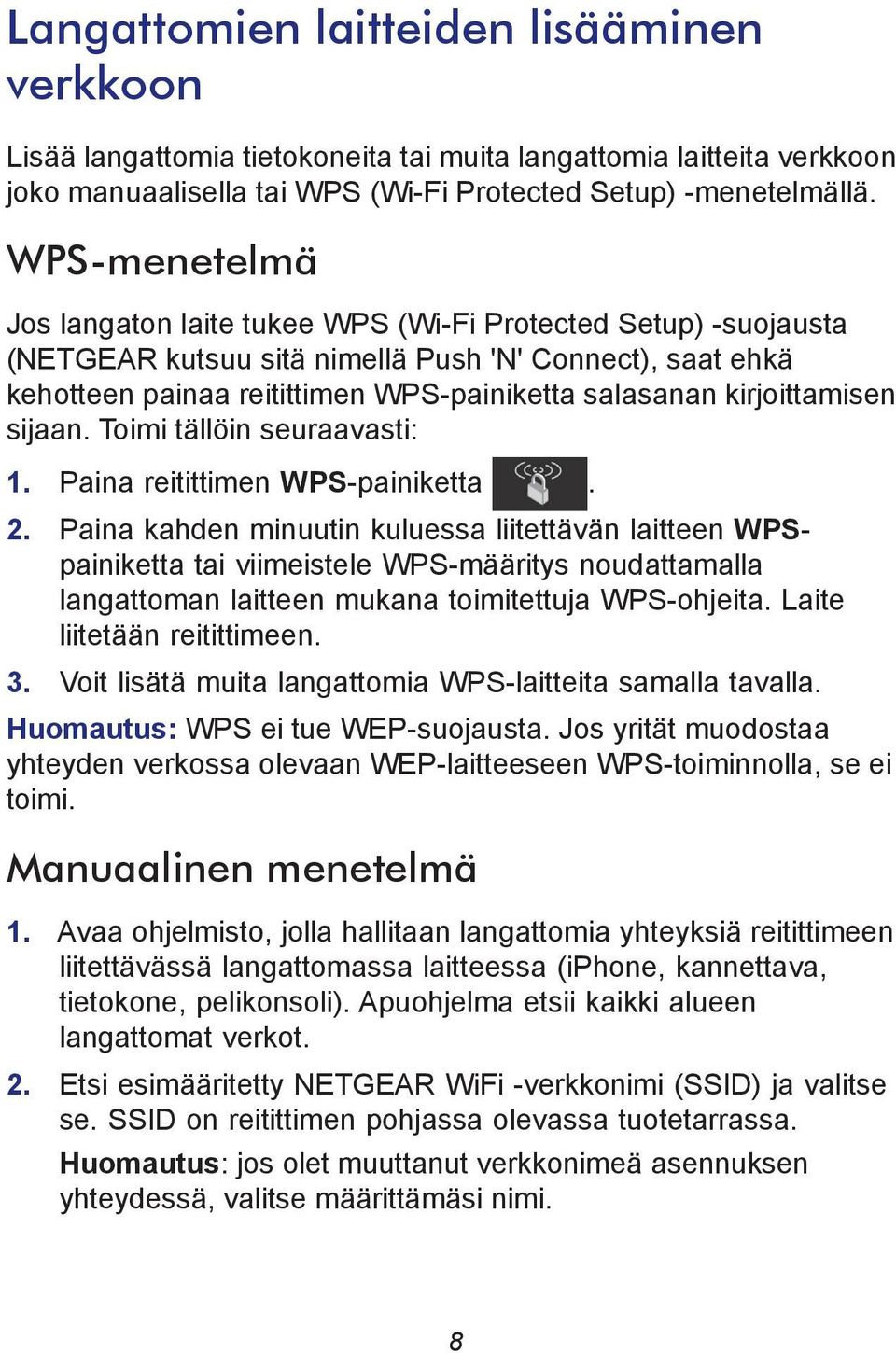 kirjoittamisen sijaan. Toimi tällöin seuraavasti: 1. Paina reitittimen WPS-painiketta. 2.