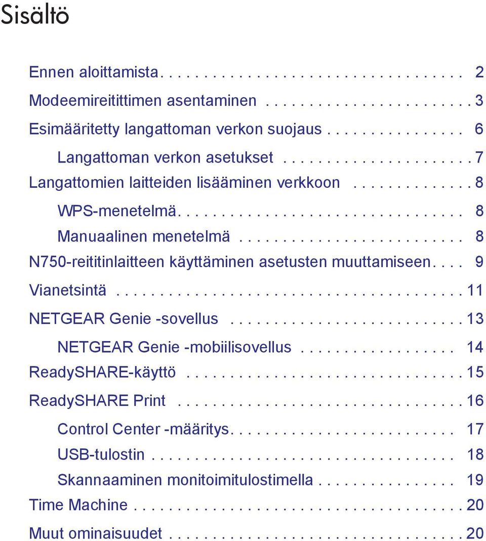 ......................... 8 N750-reititinlaitteen käyttäminen asetusten muuttamiseen.... 9 Vianetsintä........................................ 11 NETGEAR Genie -sovellus.