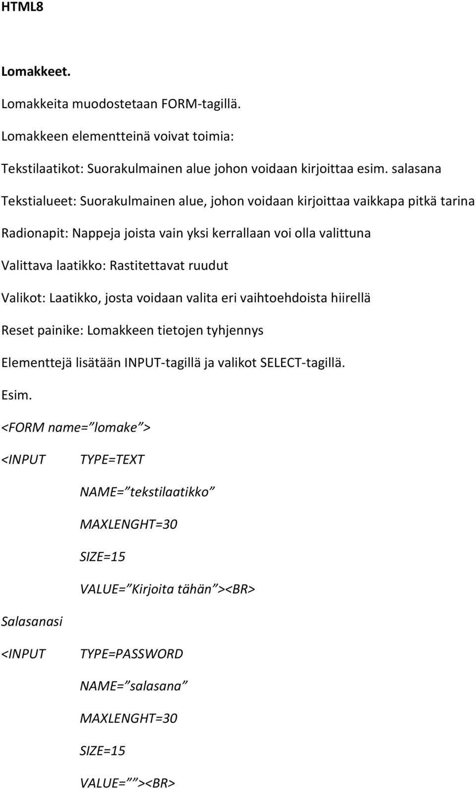 Rastitettavat ruudut Valikot: Laatikko, josta voidaan valita eri vaihtoehdoista hiirellä Reset painike: Lomakkeen tietojen tyhjennys Elementtejä lisätään INPUT-tagillä ja valikot