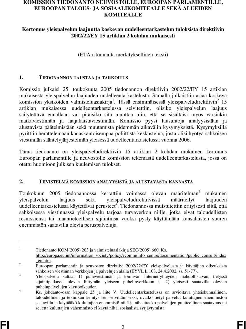 toukokuuta 2005 tiedonannon direktiivin 2002/22/EY 15 artiklan mukaisesta yleispalvelun laajuuden uudelleentarkastelusta. Samalla julkaistiin asiaa koskeva komission yksiköiden valmisteluasiakirja 1.