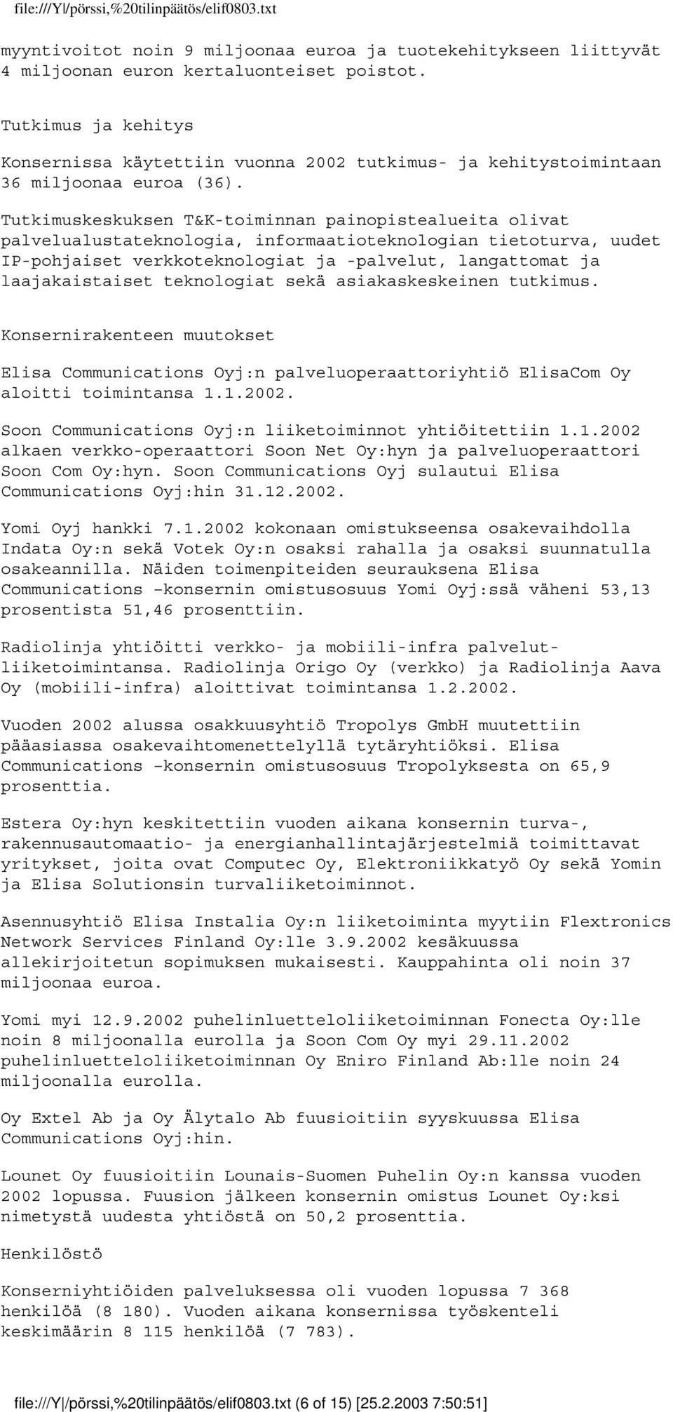 Tutkimuskeskuksen T&K-toiminnan painopistealueita olivat palvelualustateknologia, informaatioteknologian tietoturva, uudet IP-pohjaiset verkkoteknologiat ja -palvelut, langattomat ja laajakaistaiset