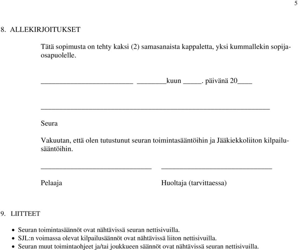 Pelaaja Huoltaja (tarvittaessa) 9. LIITTEET Seuran toimintasäännöt ovat nähtävissä seuran nettisivuilla.