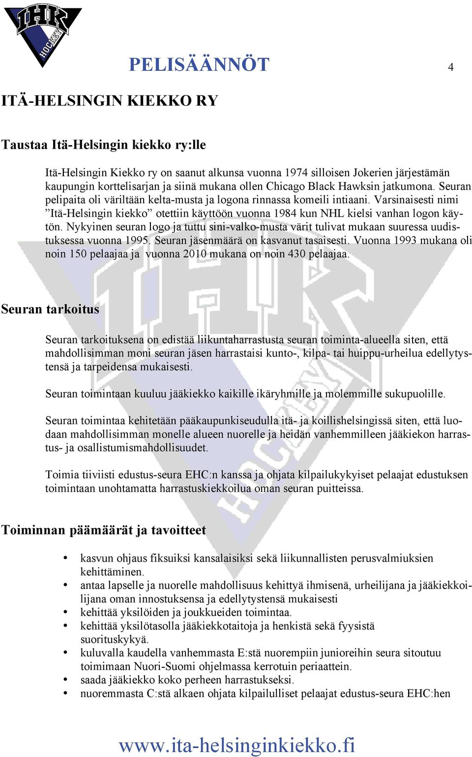 Varsinaisesti nimi Itä-Helsingin kiekko otettiin käyttöön vuonna 1984 kun NHL kielsi vanhan logon käytön.
