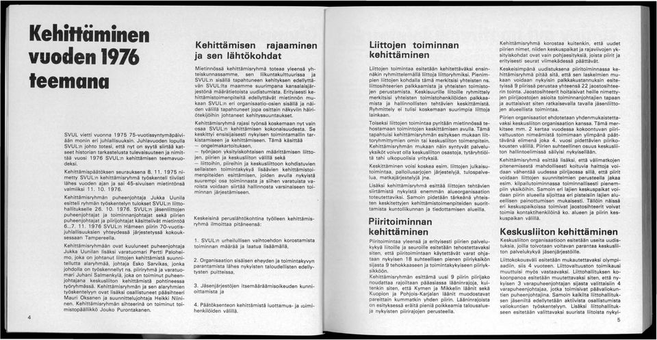 Kehittämispäätöksen seurauksena 8. 11. 1975 nimetty SVUL:n kehittämisryhmä työskenteli tiiviisti lähes vuoden ajan ja sai 45-sivuisen mietintönsä valmiiksi 11. 10. 1976.