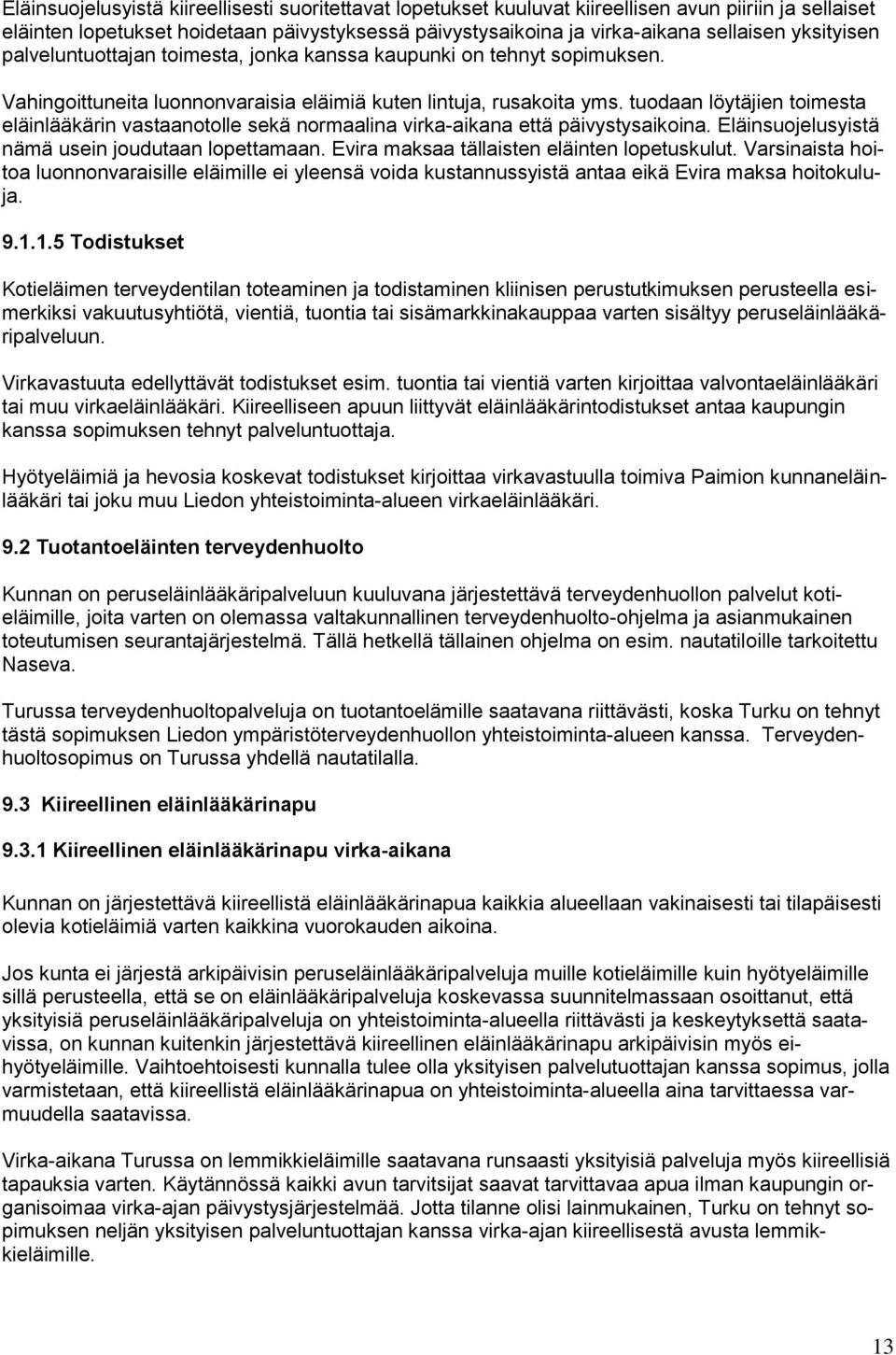 tuodaan löytäjien toimesta eläinlääkärin vastaanotolle sekä normaalina virka-aikana että päivystysaikoina. Eläinsuojelusyistä nämä usein joudutaan lopettamaan.