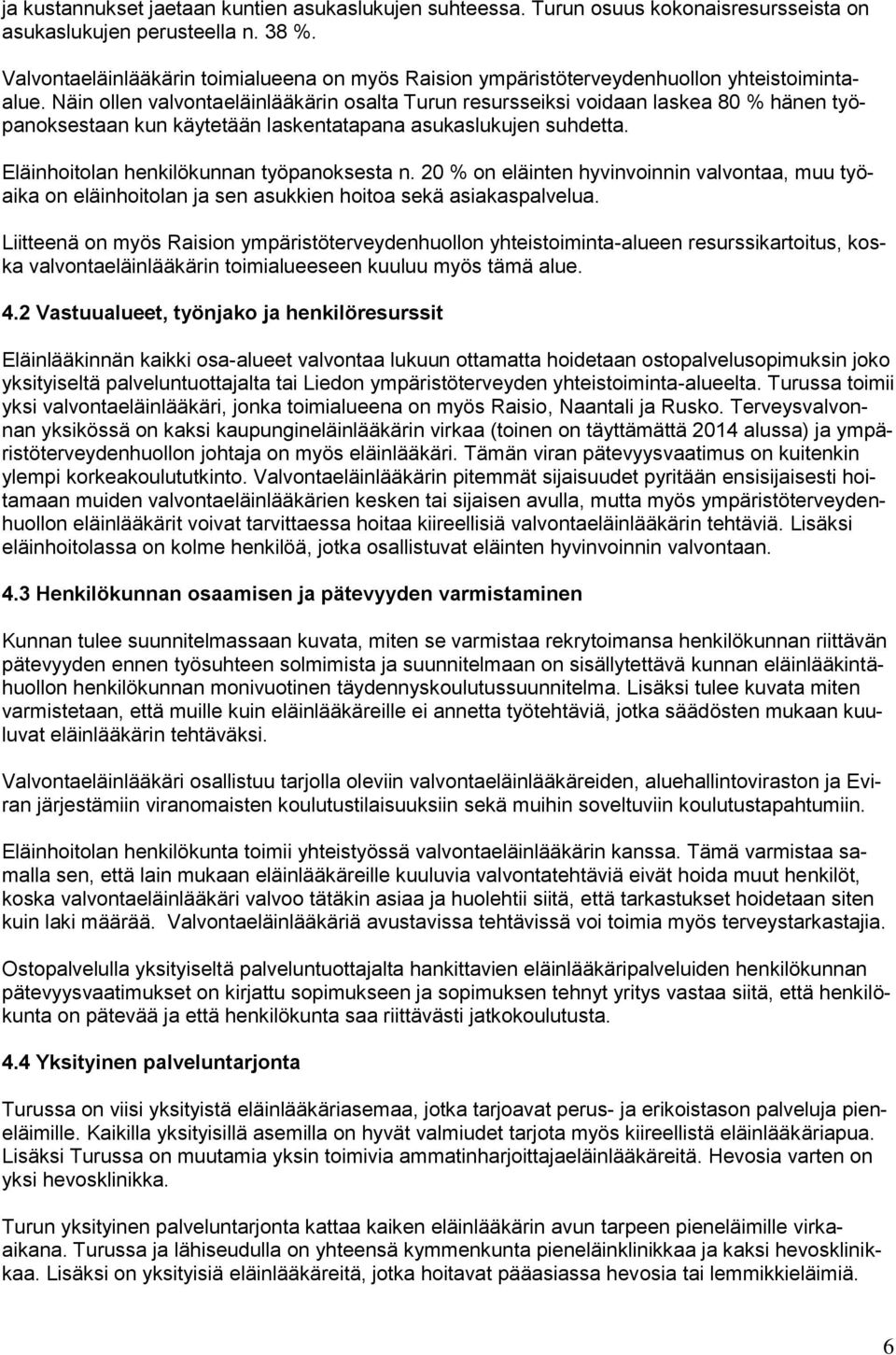 Näin ollen valvontaeläinlääkärin osalta Turun resursseiksi voidaan laskea 80 % hänen työpanoksestaan kun käytetään laskentatapana asukaslukujen suhdetta. Eläinhoitolan henkilökunnan työpanoksesta n.