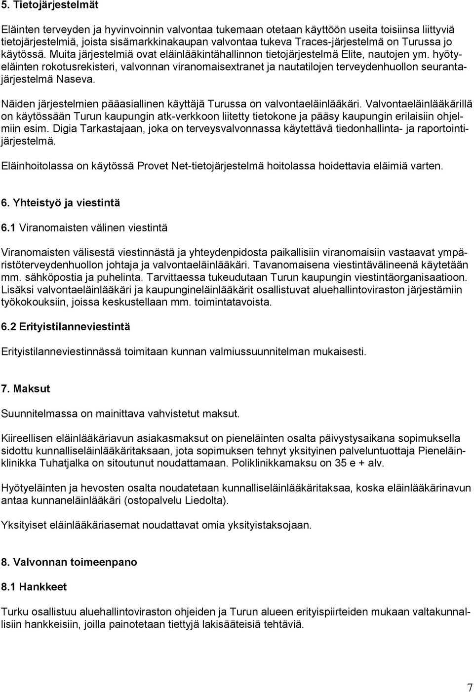 hyötyeläinten rokotusrekisteri, valvonnan viranomaisextranet ja nautatilojen terveydenhuollon seurantajärjestelmä Naseva. Näiden järjestelmien pääasiallinen käyttäjä Turussa on valvontaeläinlääkäri.