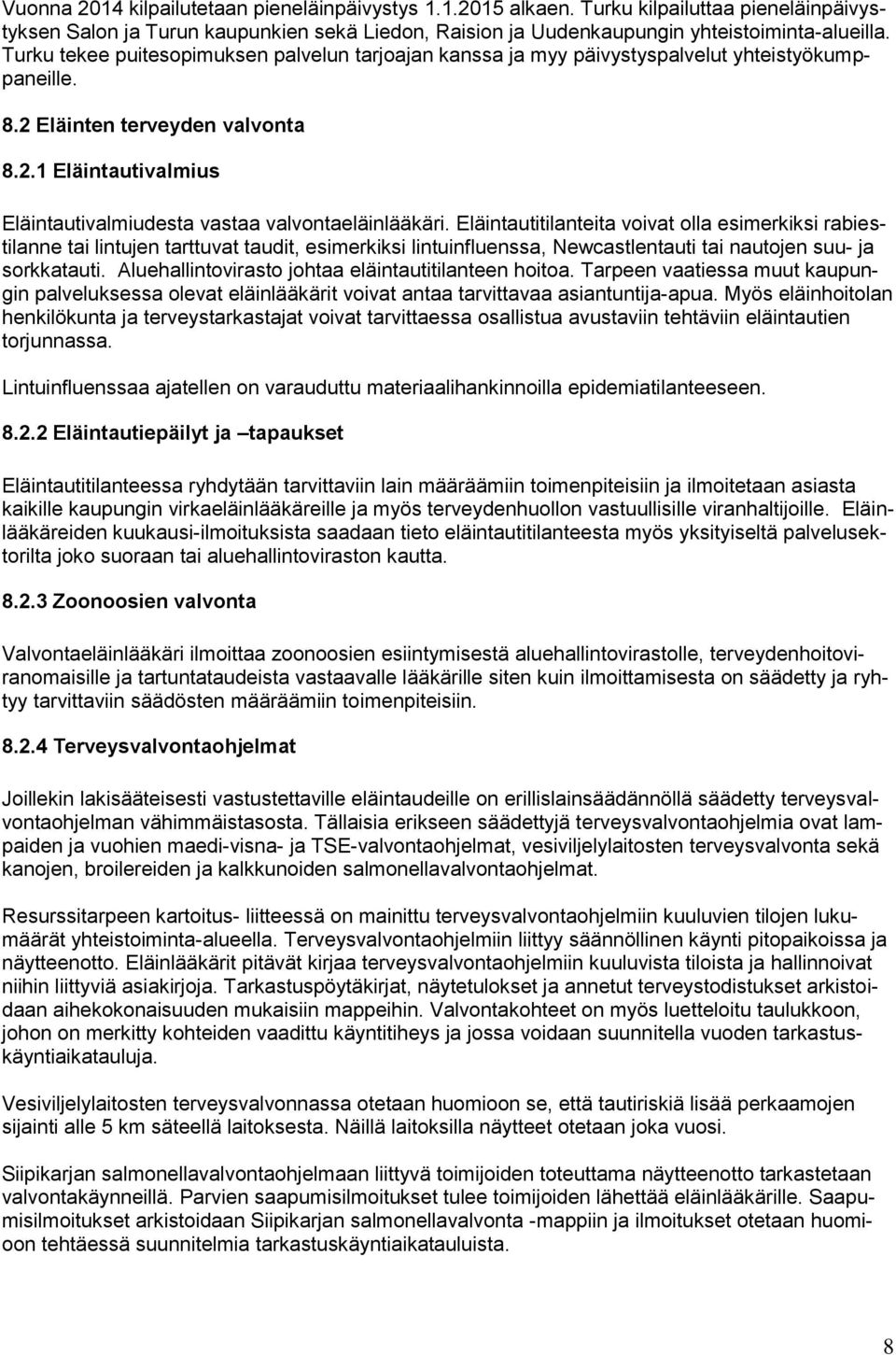 Eläintautitilanteita voivat olla esimerkiksi rabiestilanne tai lintujen tarttuvat taudit, esimerkiksi lintuinfluenssa, Newcastlentauti tai nautojen suu- ja sorkkatauti.