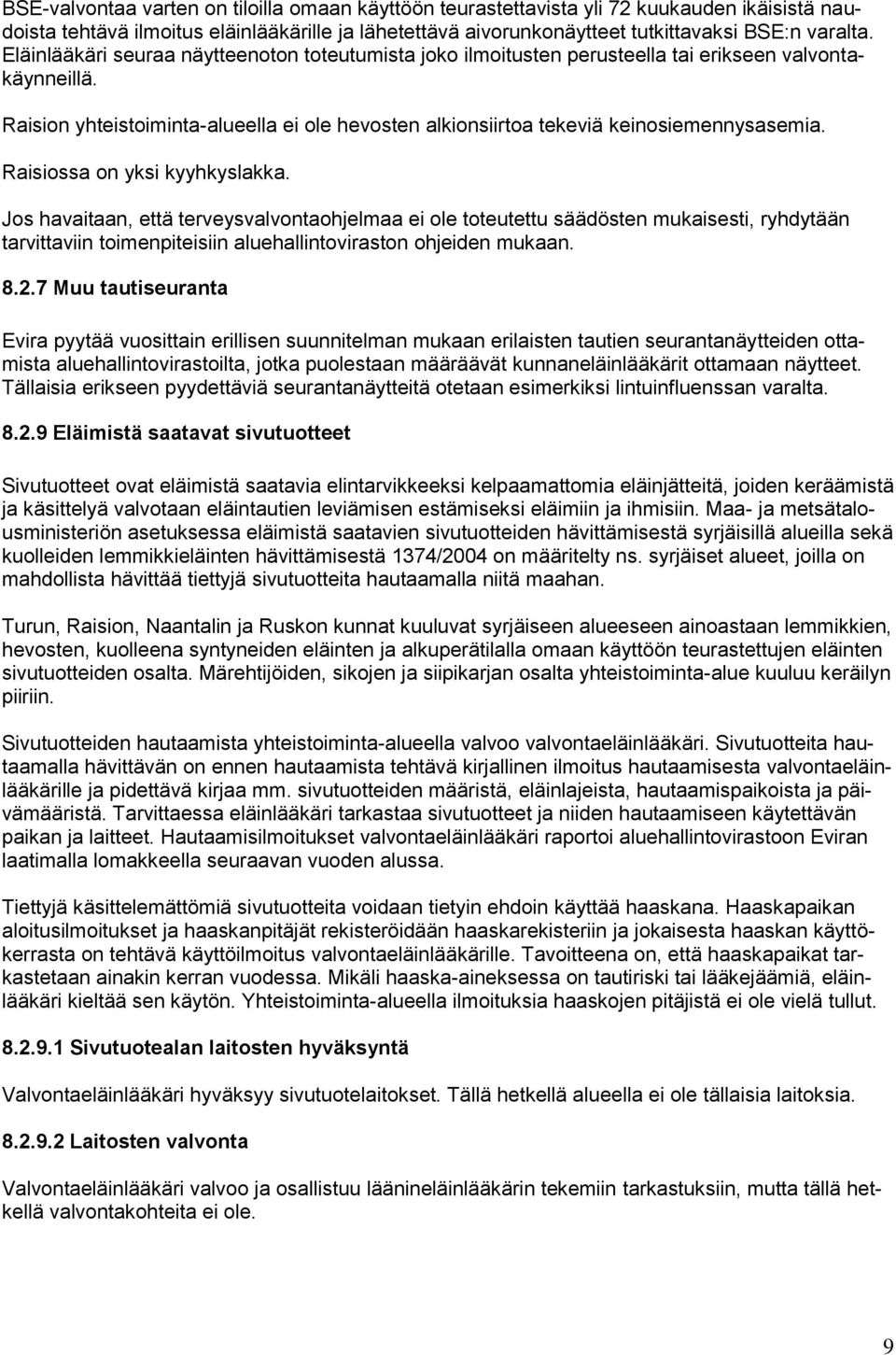 Raisiossa on yksi kyyhkyslakka. Jos havaitaan, että terveysvalvontaohjelmaa ei ole toteutettu säädösten mukaisesti, ryhdytään tarvittaviin toimenpiteisiin aluehallintoviraston ohjeiden mukaan. 8.2.