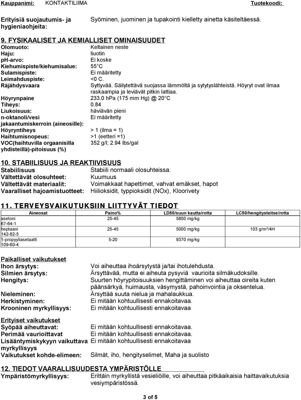 Räjähdysvaara Syttyvää. Säilytettävä suojassa lämmöltä ja sytytyslähteistä. Höyryt ovat ilmaa raskaampia ja leviävät pitkin lattiaa. Höyrynpaine 233.0 hpa (175 mm Hg) @ 20 C Tiheys: 0.