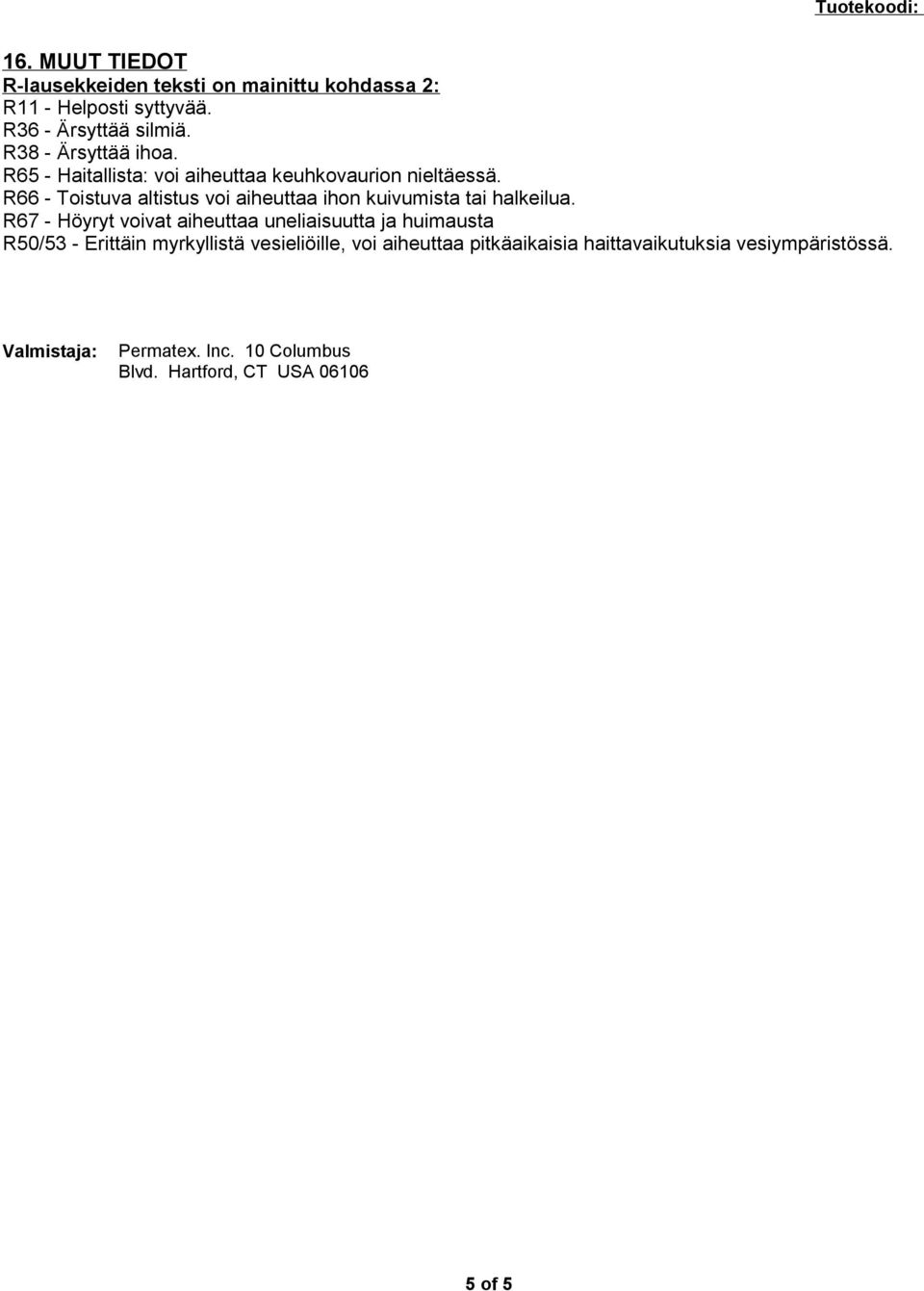 - Höyryt voivat aiheuttaa uneliaisuutta ja huimausta R50/53 - Erittäin myrkyllistä vesieliöille, voi aiheuttaa pitkäaikaisia haittavaikutuksia