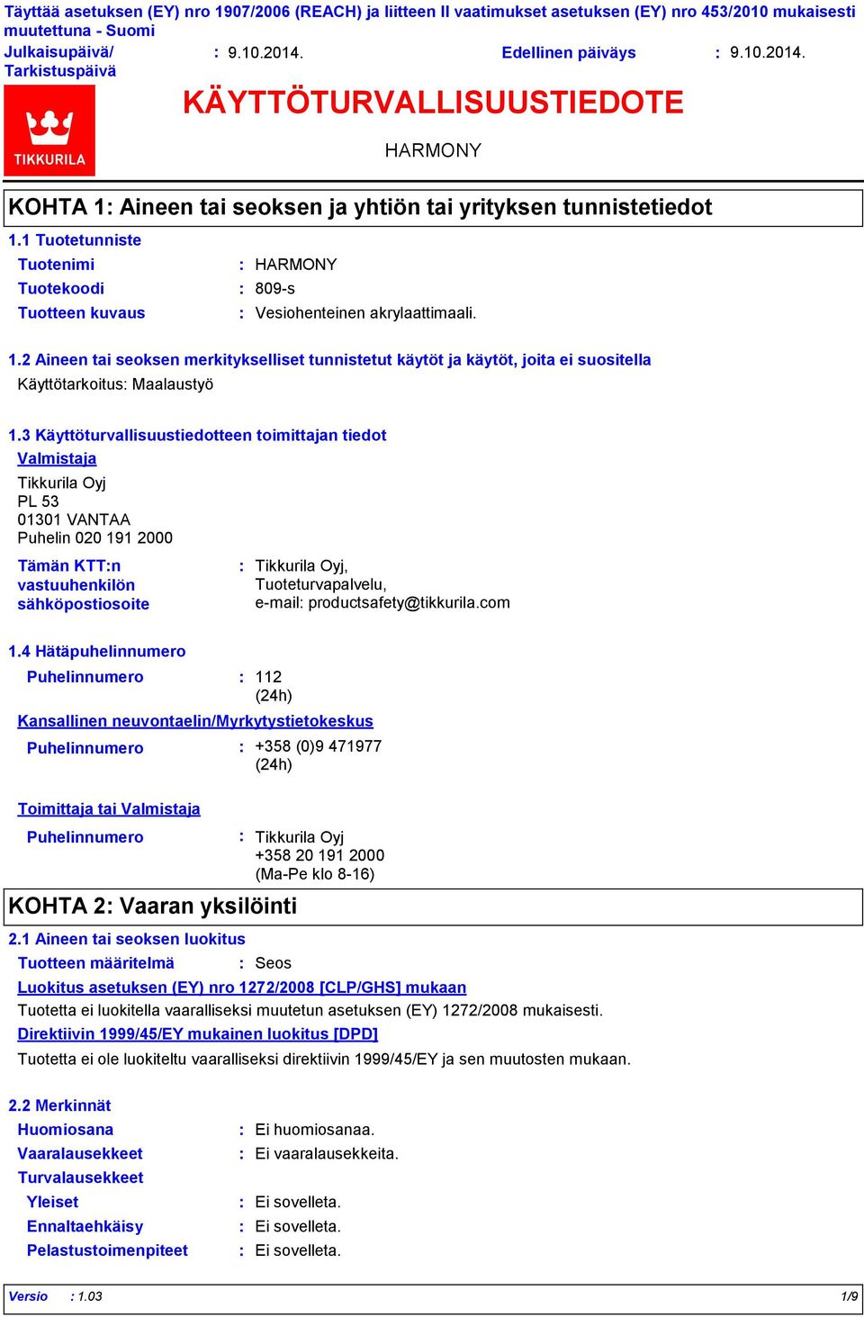 3 Käyttöturvallisuustiedotteen toimittajan tiedot Valmistaja Tikkurila Oyj PL 53 01301 VANTAA Puhelin 020 191 2000 Tämän KTTn vastuuhenkilön sähköpostiosoite Tikkurila Oyj, Tuoteturvapalvelu, email
