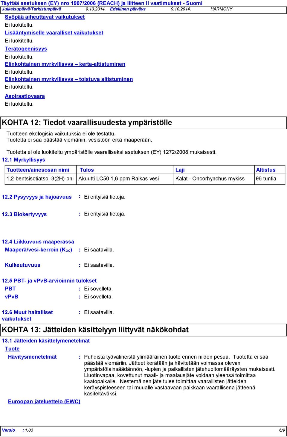 Tuotetta ei saa päästää viemäriin, vesistöön eikä maaperään. Tuotetta ei ole luokiteltu ympäristölle vaaralliseksi asetuksen (EY) 127