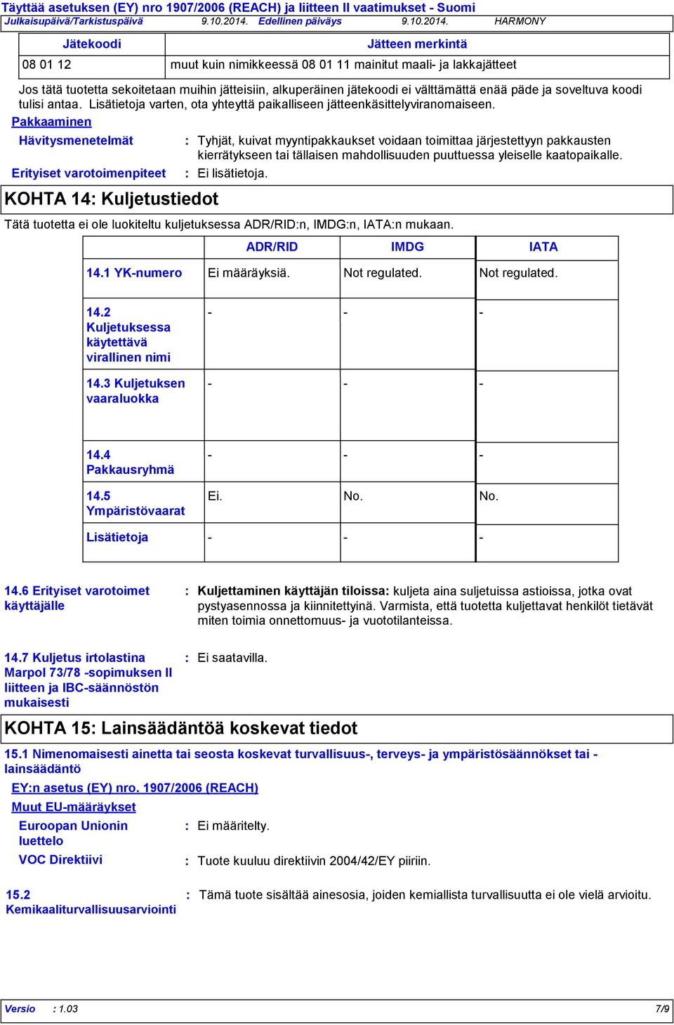 Pakkaaminen Hävitysmenetelmät Erityiset varotoimenpiteet KOHTA 14 Kuljetustiedot Tyhjät, kuivat myyntipakkaukset voidaan toimittaa järjestettyyn pakkausten kierrätykseen tai tällaisen mahdollisuuden